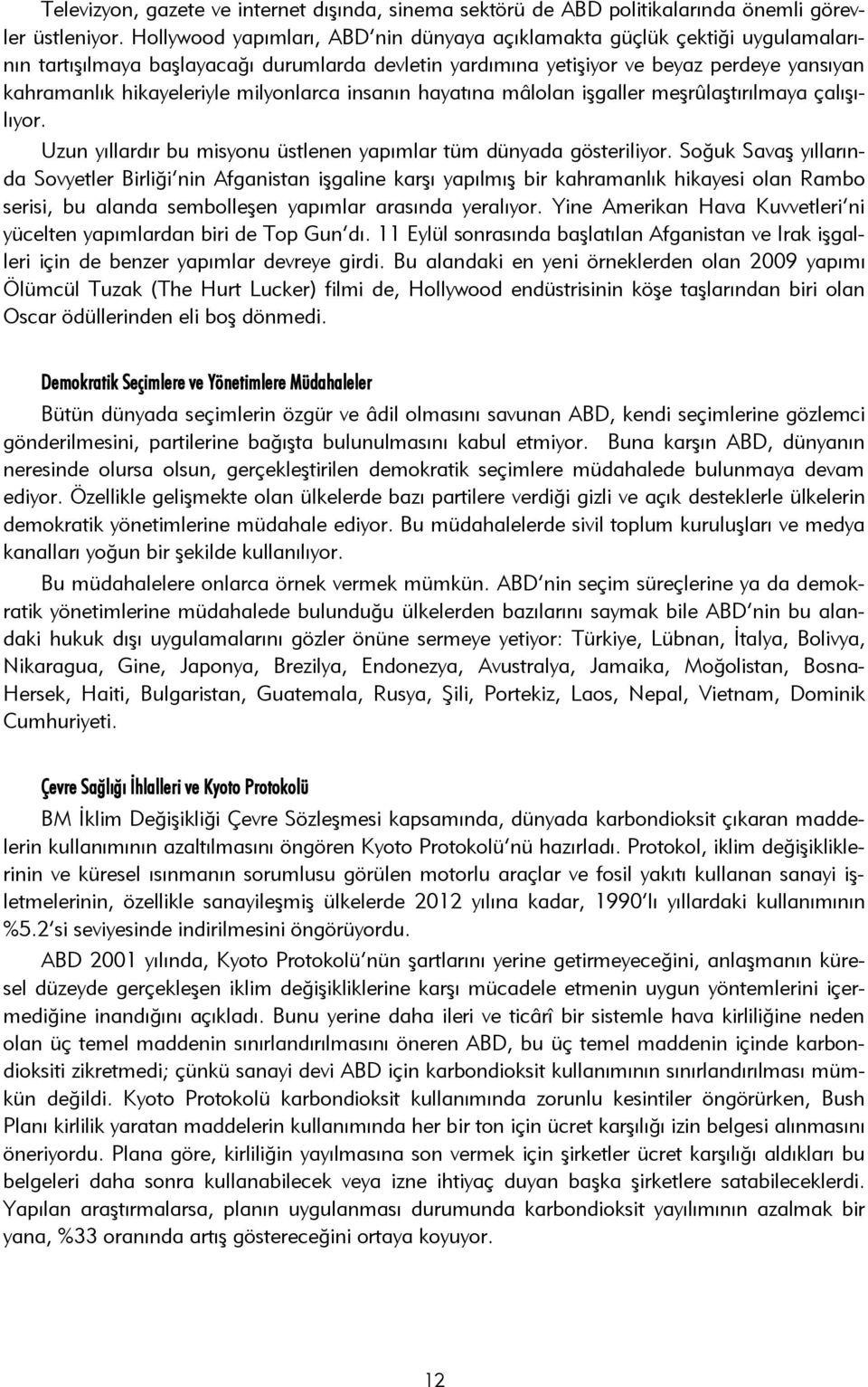 milyonlarca insanın hayatına mâlolan işgaller meşrûlaştırılmaya çalışılıyor. Uzun yıllardır bu misyonu üstlenen yapımlar tüm dünyada gösteriliyor.