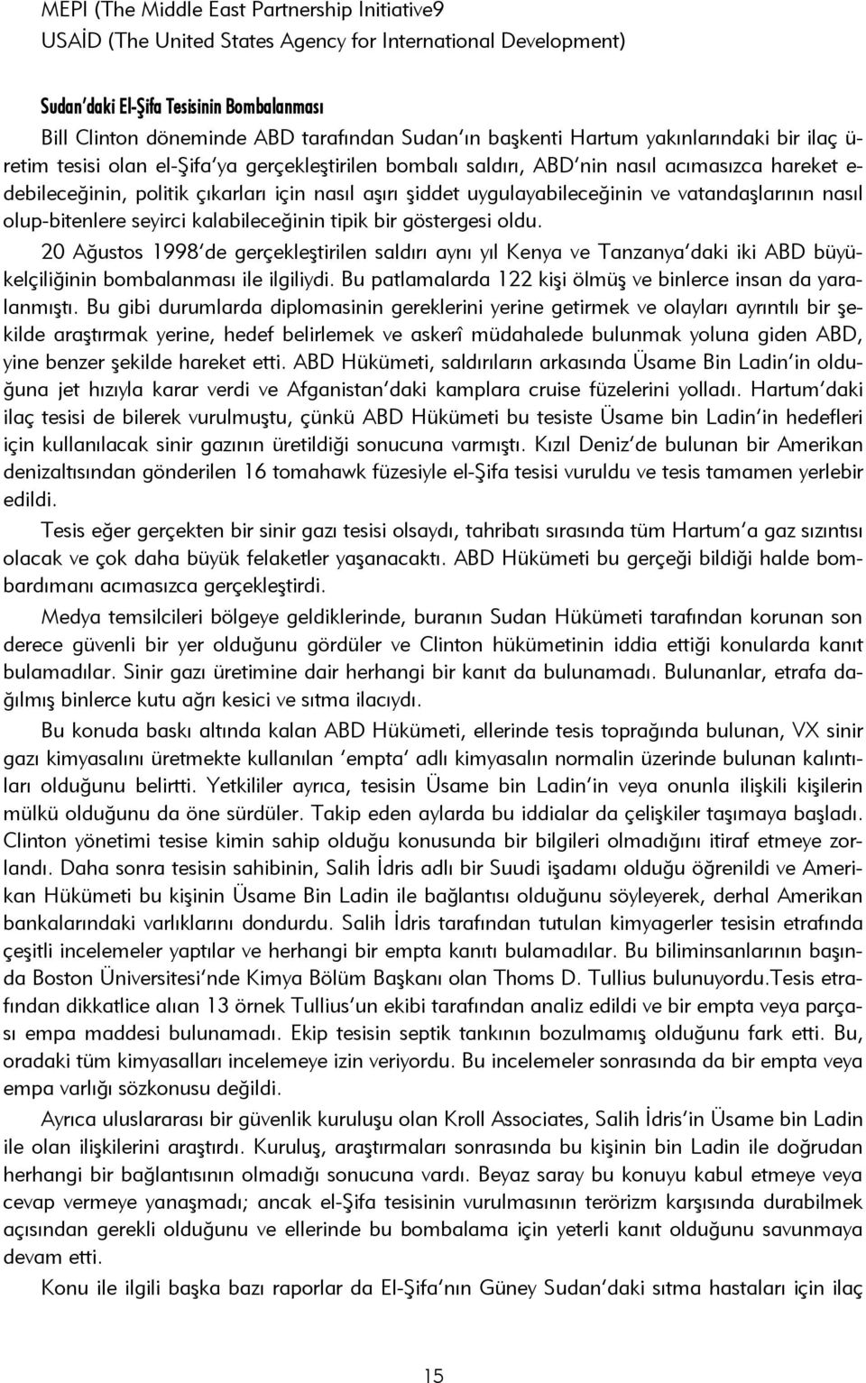 uygulayabileceğinin ve vatandaşlarının nasıl olup-bitenlere seyirci kalabileceğinin tipik bir göstergesi oldu.