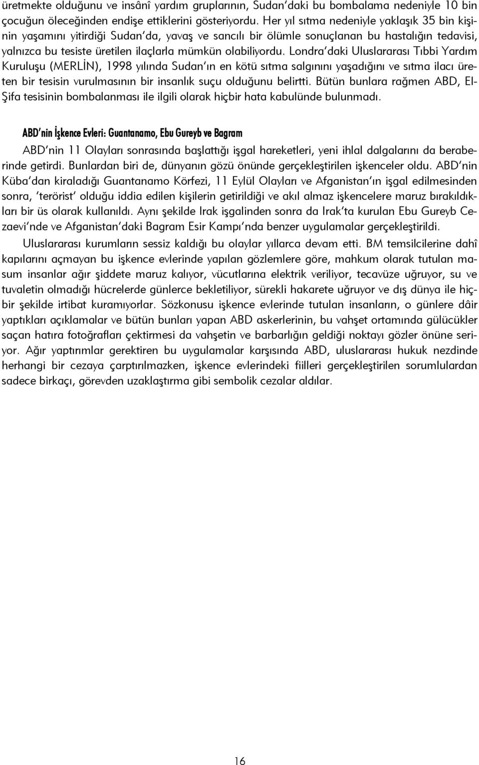 Londra daki Uluslararası Tıbbi Yardım Kuruluşu (MERLİN), 1998 yılında Sudan ın en kötü sıtma salgınını yaşadığını ve sıtma ilacı üreten bir tesisin vurulmasının bir insanlık suçu olduğunu belirtti.