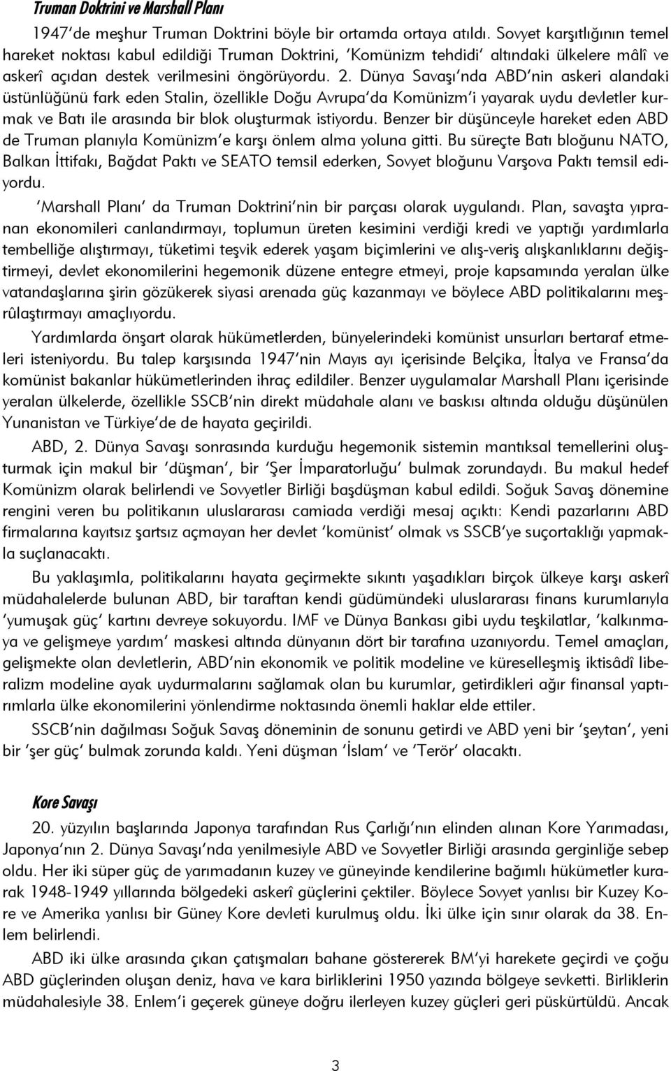 Dünya Savaşı nda ABD nin askeri alandaki üstünlüğünü fark eden Stalin, özellikle Doğu Avrupa da Komünizm i yayarak uydu devletler kurmak ve Batı ile arasında bir blok oluşturmak istiyordu.