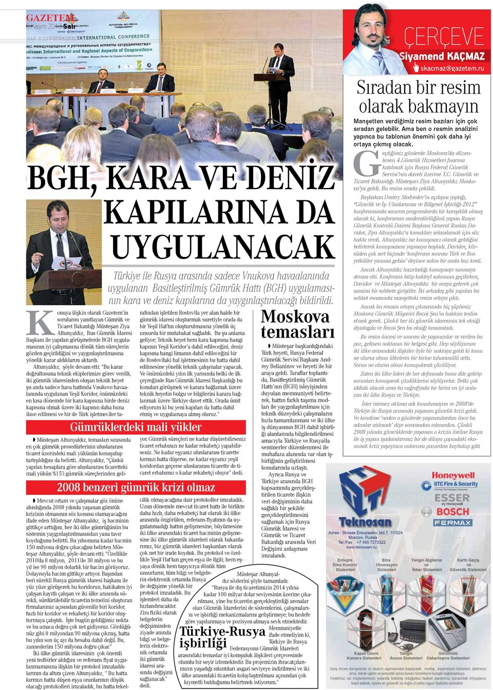 Konuya ilişkin olarak Gazetem in sorularını yanıtlayan Gümrük ve Ticaret Bakanlığı Müsteşarı Ziya Altunyaldız, Rus Gümrük İdaresi Başkanı ile yapılan görüşmelerde BGH uygulamasının iyi çalışmasına