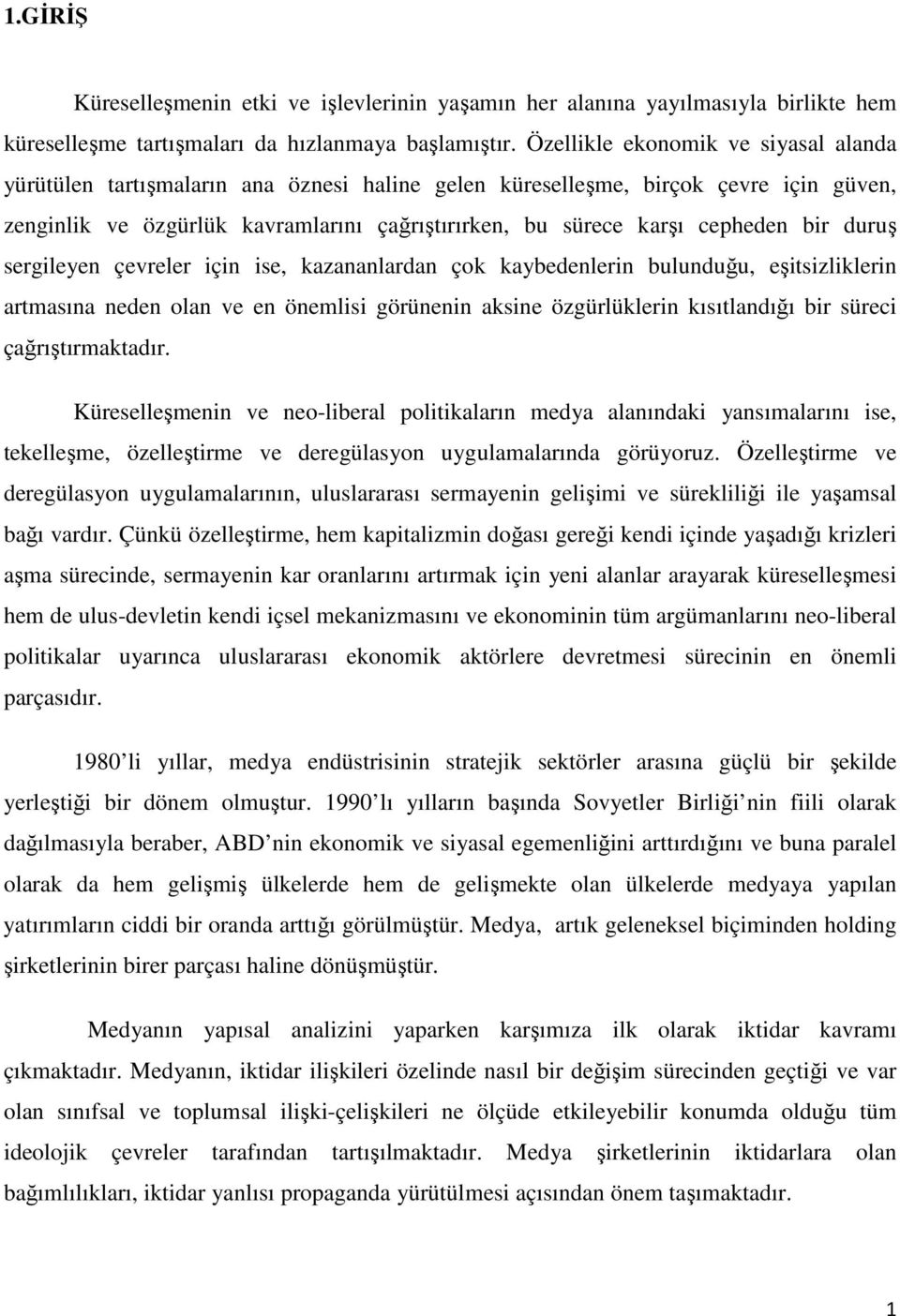 bir duruş sergileyen çevreler için ise, kazananlardan çok kaybedenlerin bulunduğu, eşitsizliklerin artmasına neden olan ve en önemlisi görünenin aksine özgürlüklerin kısıtlandığı bir süreci