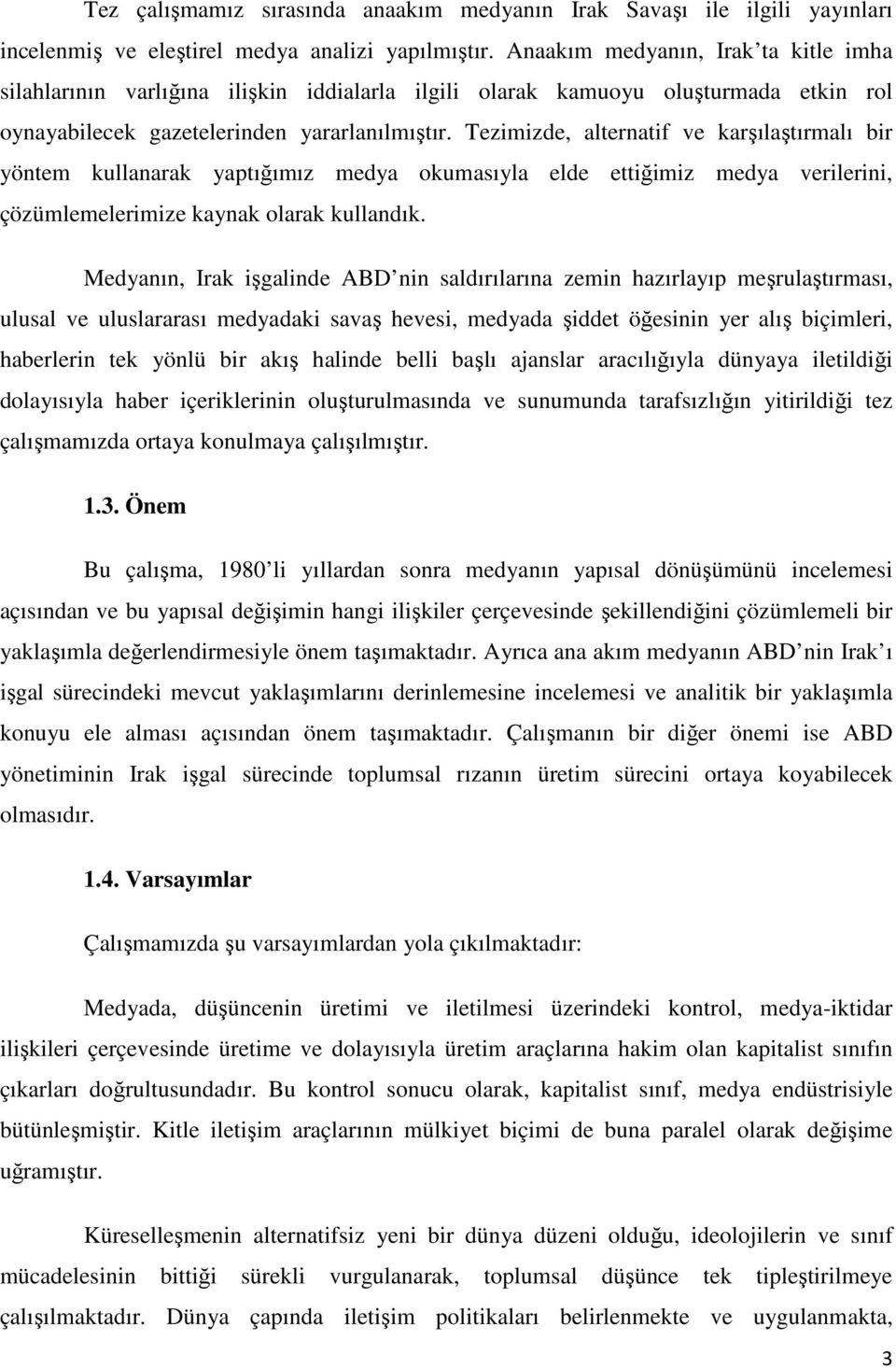 Tezimizde, alternatif ve karşılaştırmalı bir yöntem kullanarak yaptığımız medya okumasıyla elde ettiğimiz medya verilerini, çözümlemelerimize kaynak olarak kullandık.