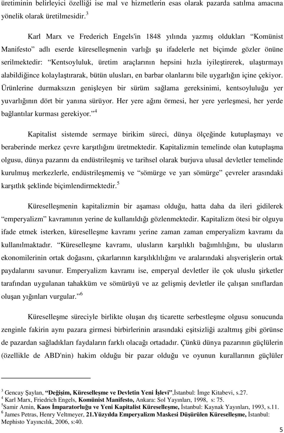 araçlarının hepsini hızla iyileştirerek, ulaştırmayı alabildiğince kolaylaştırarak, bütün ulusları, en barbar olanlarını bile uygarlığın içine çekiyor.