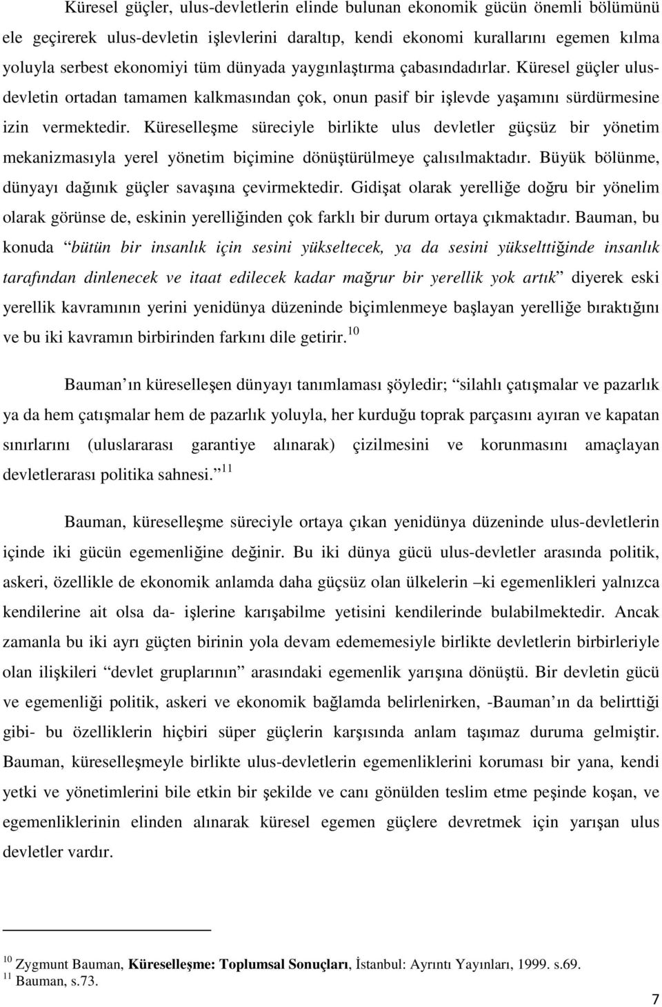 Küreselleşme süreciyle birlikte ulus devletler güçsüz bir yönetim mekanizmasıyla yerel yönetim biçimine dönüştürülmeye çalısılmaktadır. Büyük bölünme, dünyayı dağınık güçler savaşına çevirmektedir.