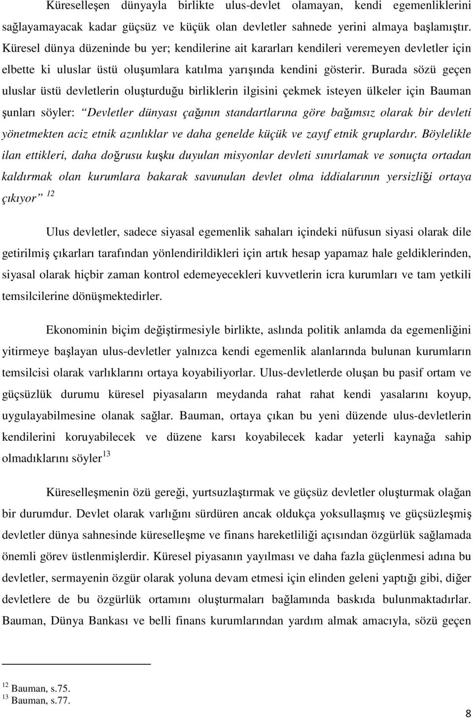 Burada sözü geçen uluslar üstü devletlerin oluşturduğu birliklerin ilgisini çekmek isteyen ülkeler için Bauman şunları söyler: Devletler dünyası çağının standartlarına göre bağımsız olarak bir