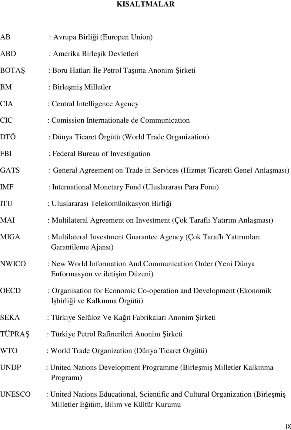 Investigation : General Agreement on Trade in Services (Hizmet Ticareti Genel Anlaşması) : International Monetary Fund (Uluslararası Para Fonu) : Uluslararası Telekomünikasyon Birliği : Multilateral