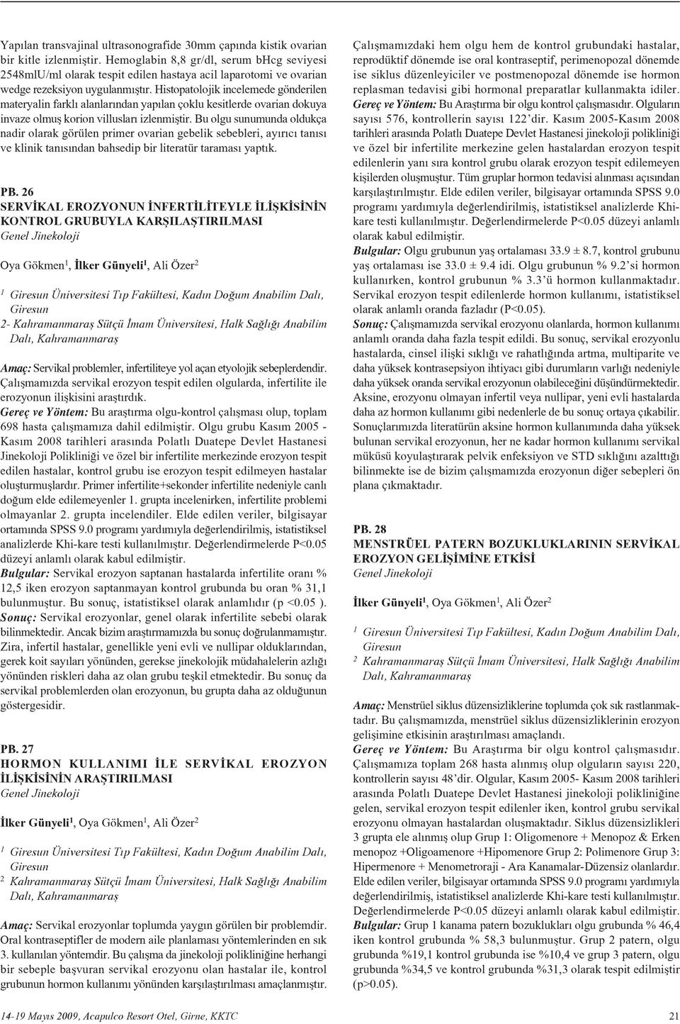 Histopatolojik incelemede gönderilen materyalin farkl alanlar ndan yap lan çoklu kesitlerde ovarian dokuya invaze olmufl korion villuslar izlenmifltir.