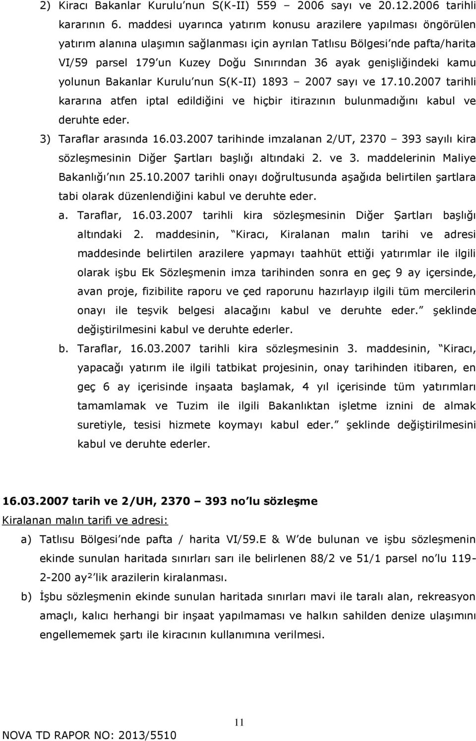 genişliğindeki kamu ylunun Bakanlar Kurulu nun S(K-II) 1893 2007 sayı ve 17.10.2007 tarihli kararına atfen iptal edildiğini ve hiçbir itirazının bulunmadığını kabul ve deruhte eder.