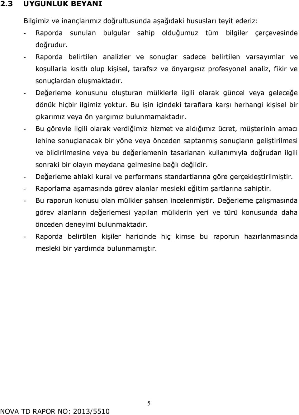 - Değerleme knusunu luşturan mülklerle ilgili larak güncel veya geleceğe dönük hiçbir ilgimiz yktur. Bu işin içindeki taraflara karşı herhangi kişisel bir çıkarımız veya ön yargımız bulunmamaktadır.