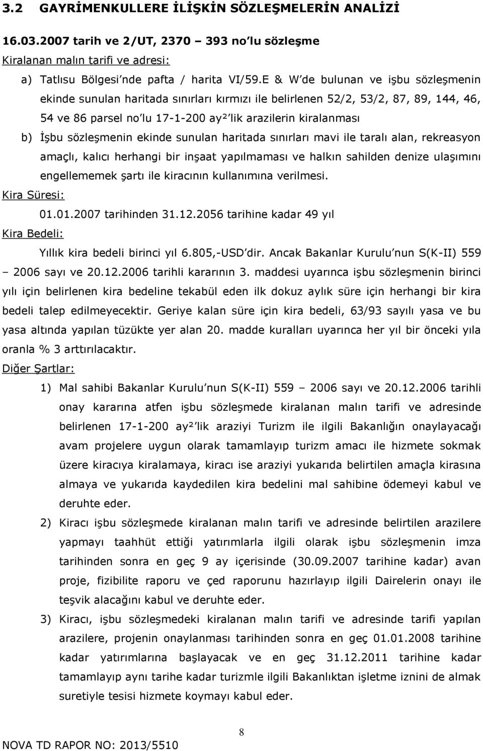 sözleşmenin ekinde sunulan haritada sınırları mavi ile taralı alan, rekreasyn amaçlı, kalıcı herhangi bir inşaat yapılmaması ve halkın sahilden denize ulaşımını engellememek şartı ile kiracının