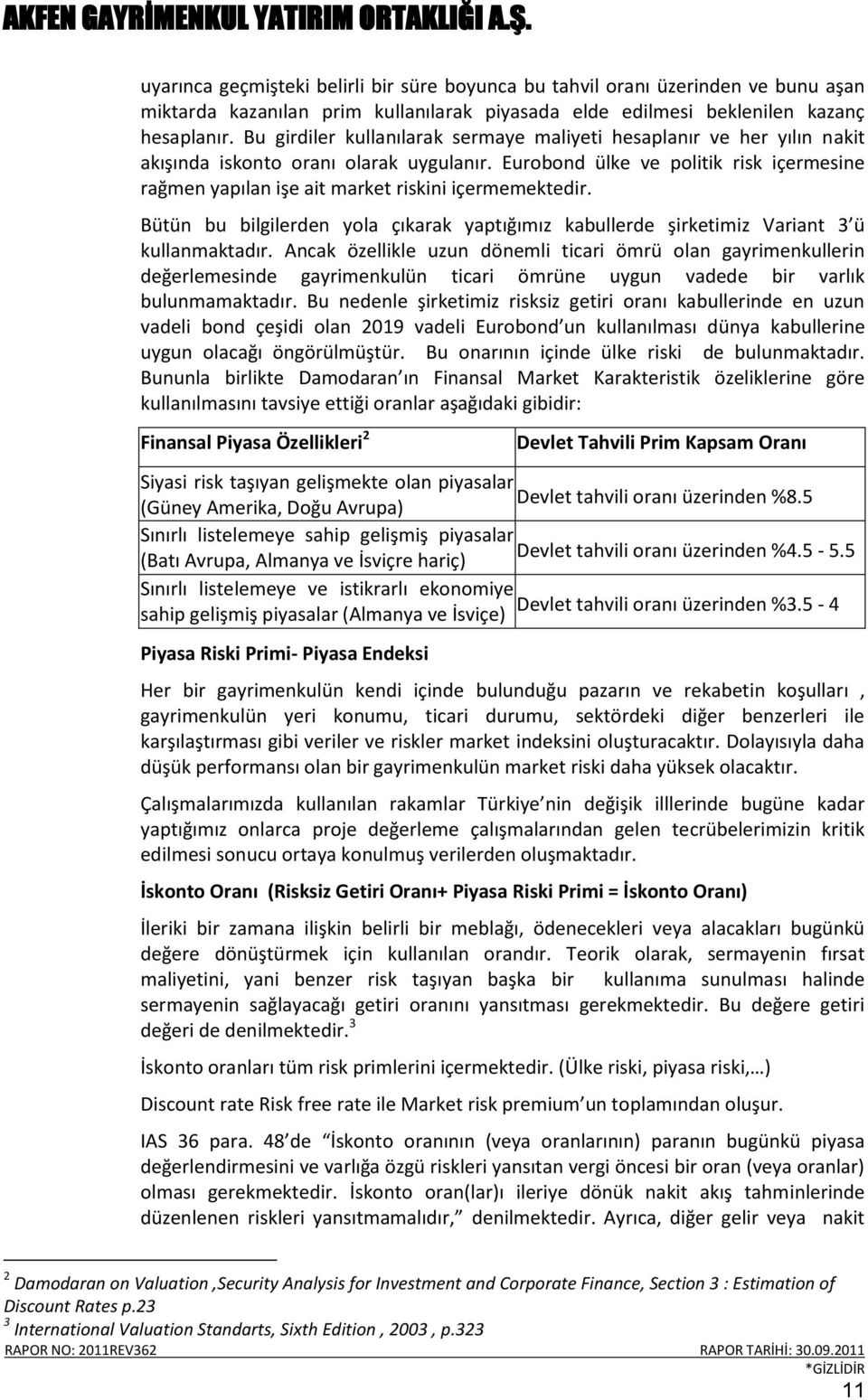 Eurobond ülke ve politik risk içermesine rağmen yapılan işe ait market riskini içermemektedir. Bütün bu bilgilerden yola çıkarak yaptığımız kabullerde şirketimiz Variant 3 ü kullanmaktadır.