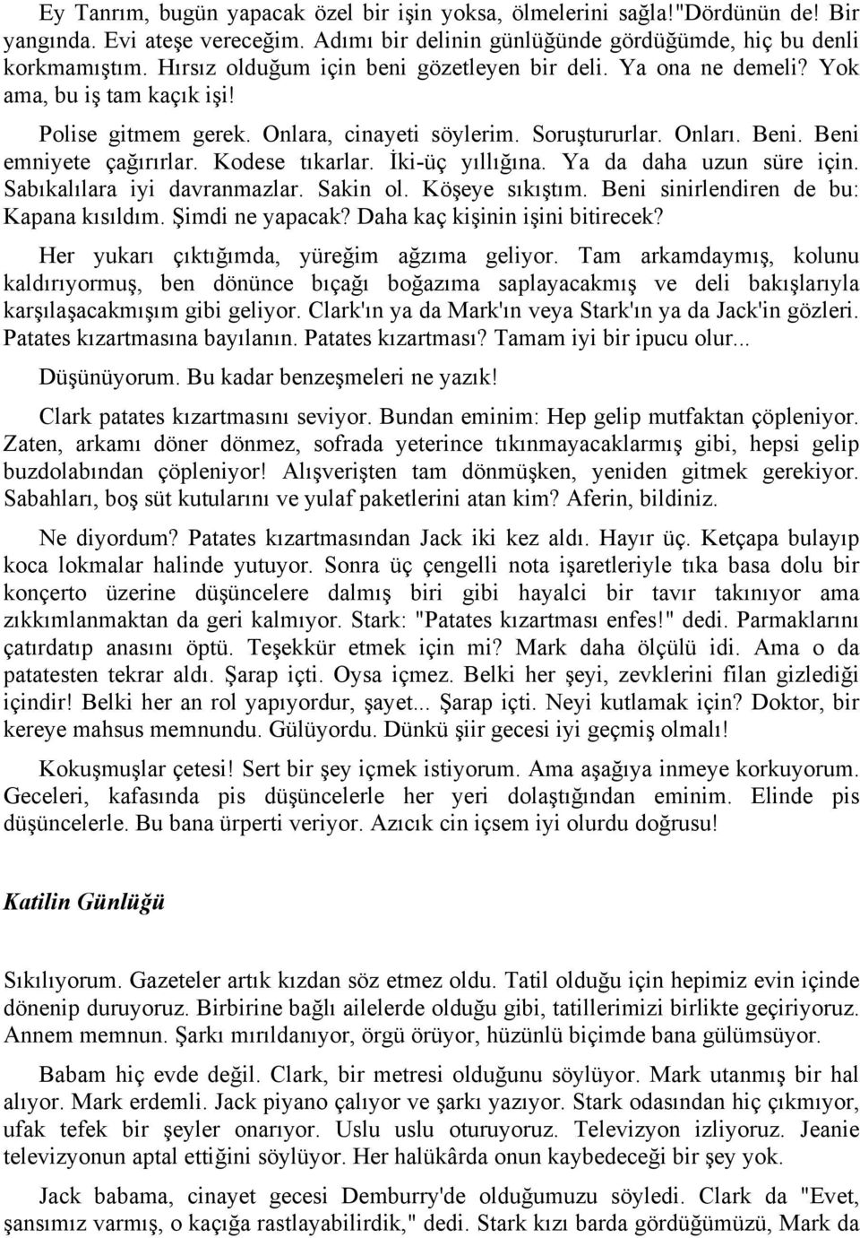 Kodese tıkarlar. İki-üç yıllığına. Ya da daha uzun süre için. Sabıkalılara iyi davranmazlar. Sakin ol. Köşeye sıkıştım. Beni sinirlendiren de bu: Kapana kısıldım. Şimdi ne yapacak?