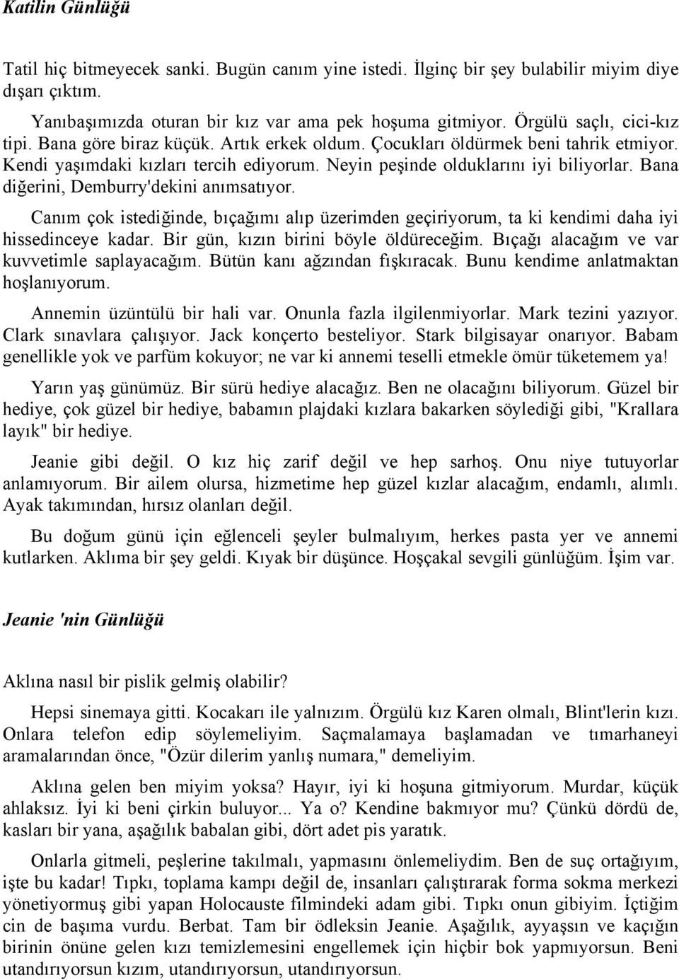 Bana diğerini, Demburry'dekini anımsatıyor. Canım çok istediğinde, bıçağımı alıp üzerimden geçiriyorum, ta ki kendimi daha iyi hissedinceye kadar. Bir gün, kızın birini böyle öldüreceğim.