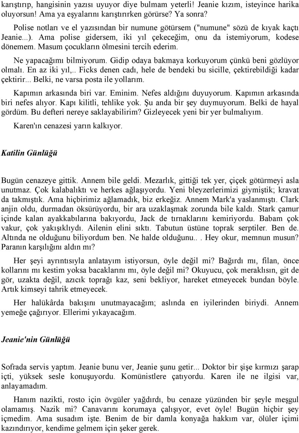 Masum çocukların ölmesini tercih ederim. Ne yapacağımı bilmiyorum. Gidip odaya bakmaya korkuyorum çünkü beni gözlüyor olmalı. En az iki yıl,.