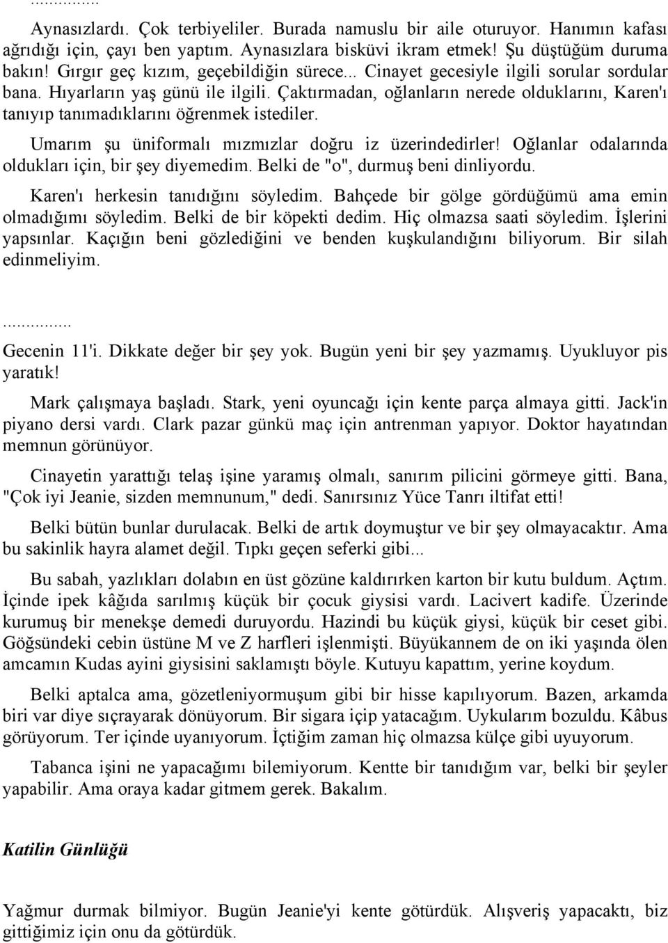 Çaktırmadan, oğlanların nerede olduklarını, Karen'ı tanıyıp tanımadıklarını öğrenmek istediler. Umarım şu üniformalı mızmızlar doğru iz üzerindedirler!