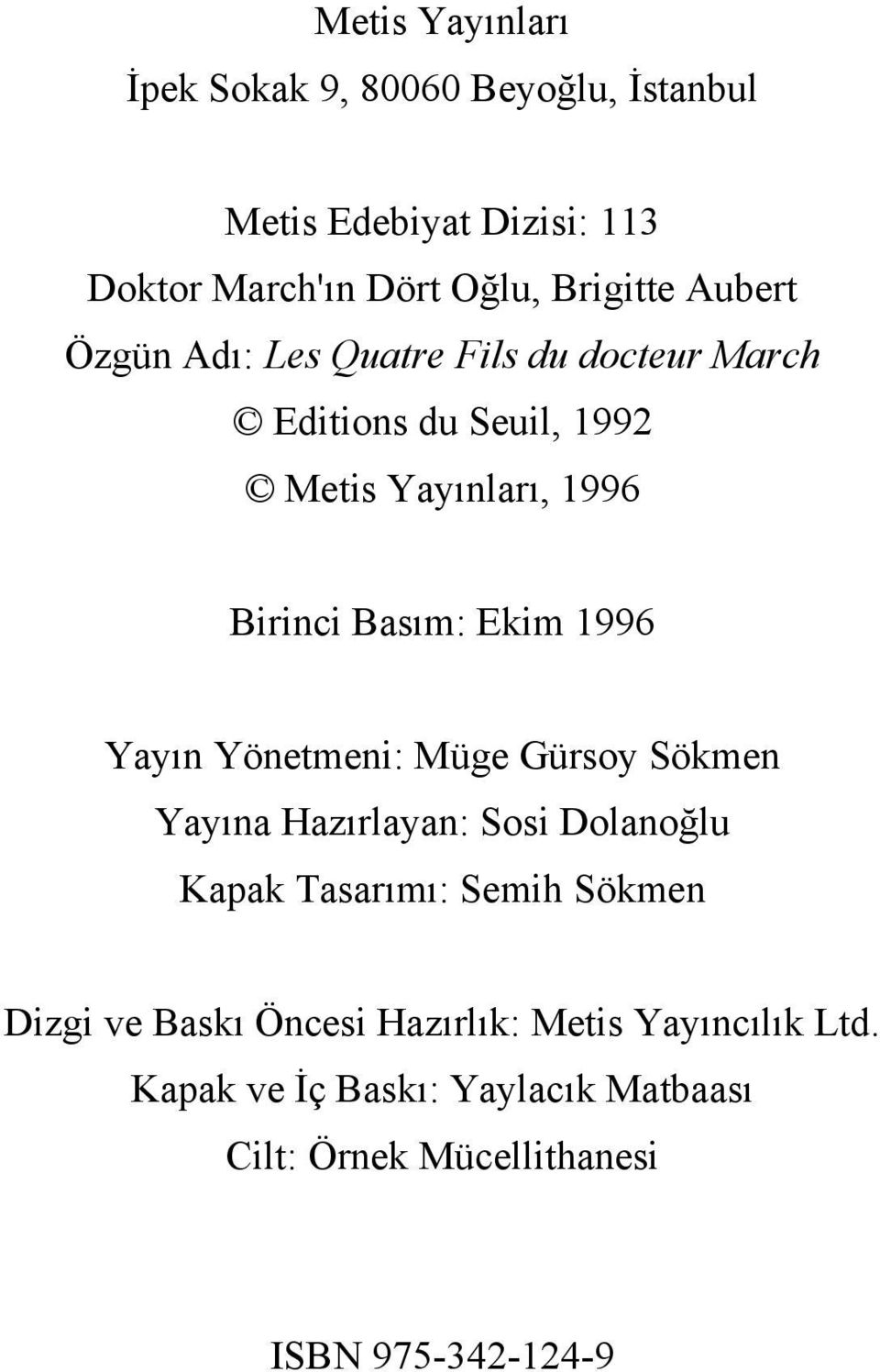 1996 Yayın Yönetmeni: Müge Gürsoy Sökmen Yayına Hazırlayan: Sosi Dolanoğlu Kapak Tasarımı: Semih Sökmen Dizgi ve Baskı