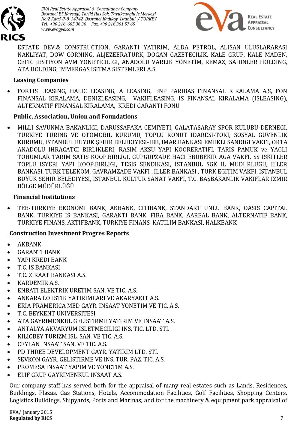 YÖNETİM, REMAX, SAHINLER HOLDING, ATA HOLDING, IMMERGAS ISITMA SISTEMLERI A.S Leasing Companies FORTIS LEASING, HALIC LEASING, A LEASING, BNP PARIBAS FINANSAL KIRALAMA A.