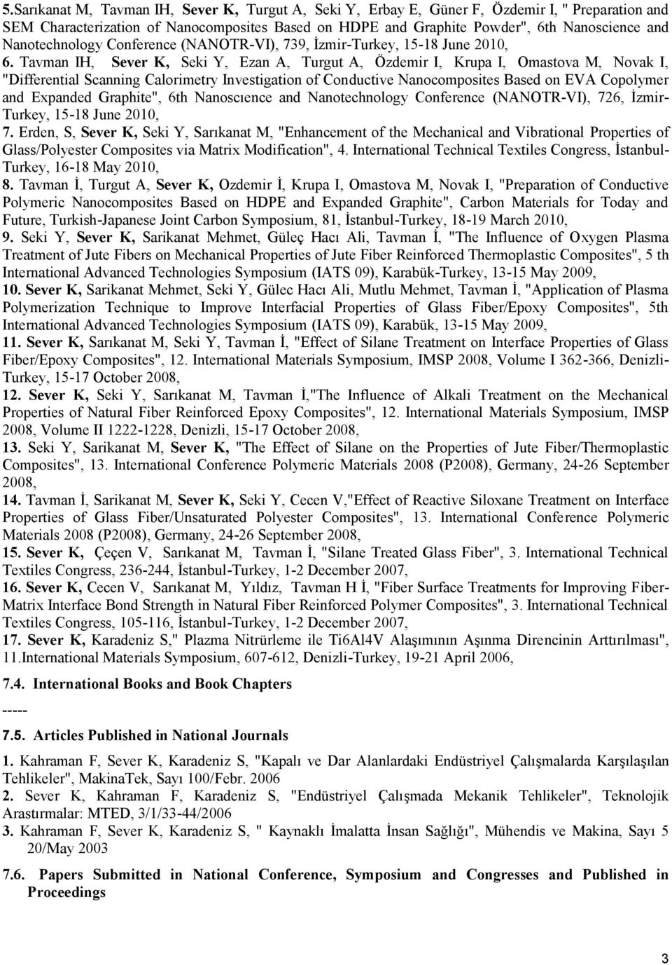 Tavman IH, Sever K, Seki Y, Ezan A, Turgut A, Özdemir I, Krupa I, Omastova M, Novak I, "Differential Scanning Calorimetry Investigation of Conductive Nanocomposites Based on EVA Copolymer and