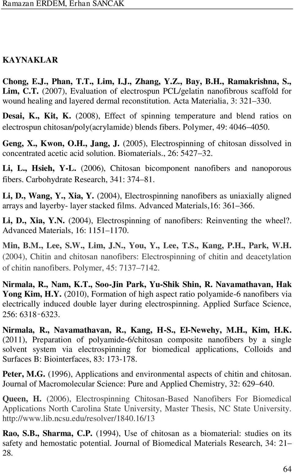 , Kwon, O.H., Jang, J. (2005), Electrospinning of chitosan dissolved in concentrated acetic acid solution. Biomaterials., 26: 5427 32. Li, L., Hsieh, Y-L.