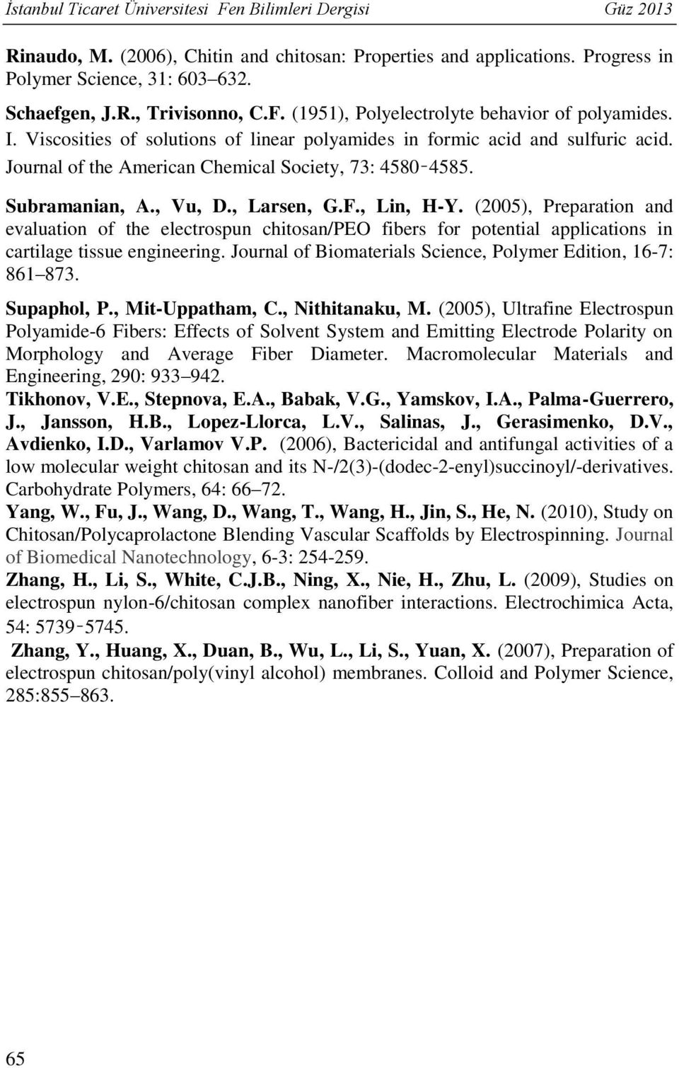 Subramanian, A., Vu, D., Larsen, G.F., Lin, H-Y. (2005), Preparation and evaluation of the electrospun chitosan/peo fibers for potential applications in cartilage tissue engineering.