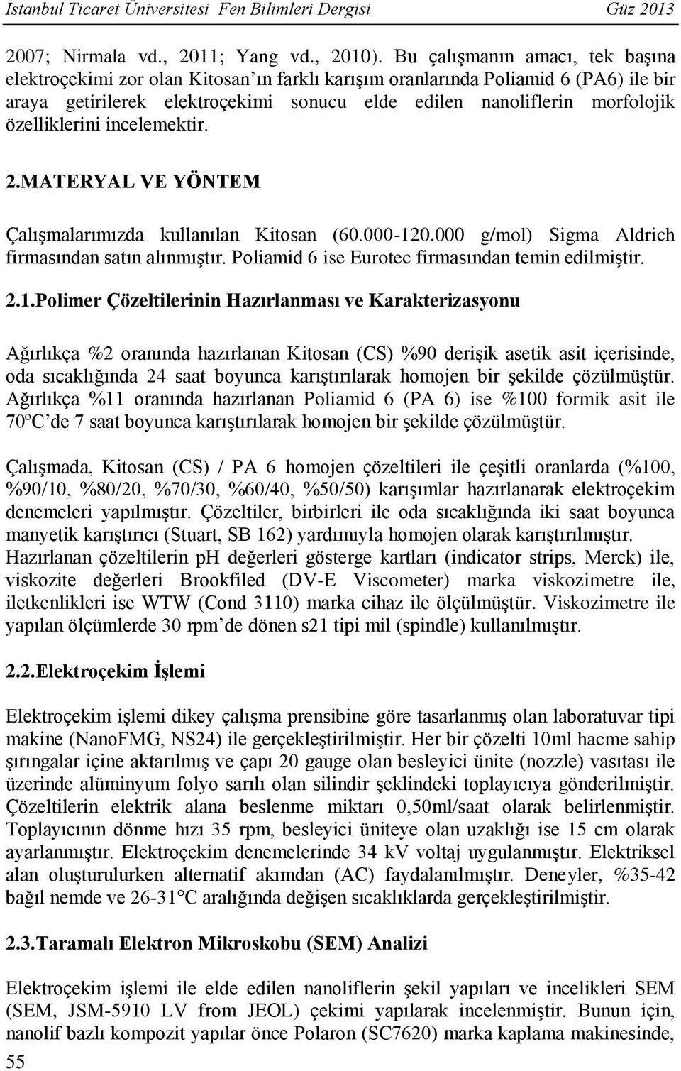 özelliklerini incelemektir. 2.MATERYAL VE YÖNTEM Çalışmalarımızda kullanılan Kitosan (60.000-120.000 g/mol) Sigma Aldrich firmasından satın alınmıştır.