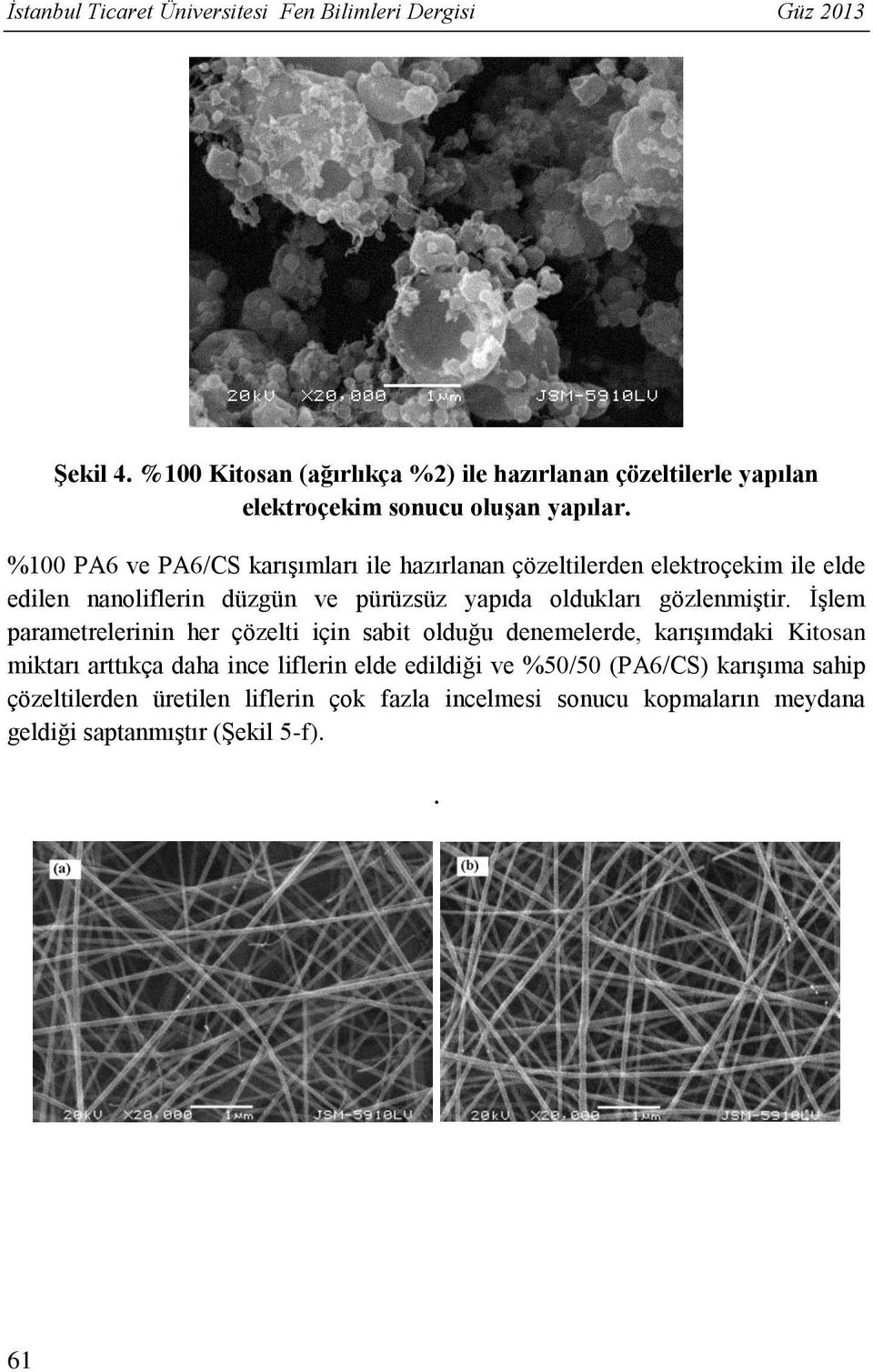 %100 PA6 ve PA6/CS karışımları ile hazırlanan çözeltilerden elektroçekim ile elde edilen nanoliflerin düzgün ve pürüzsüz yapıda oldukları gözlenmiştir.