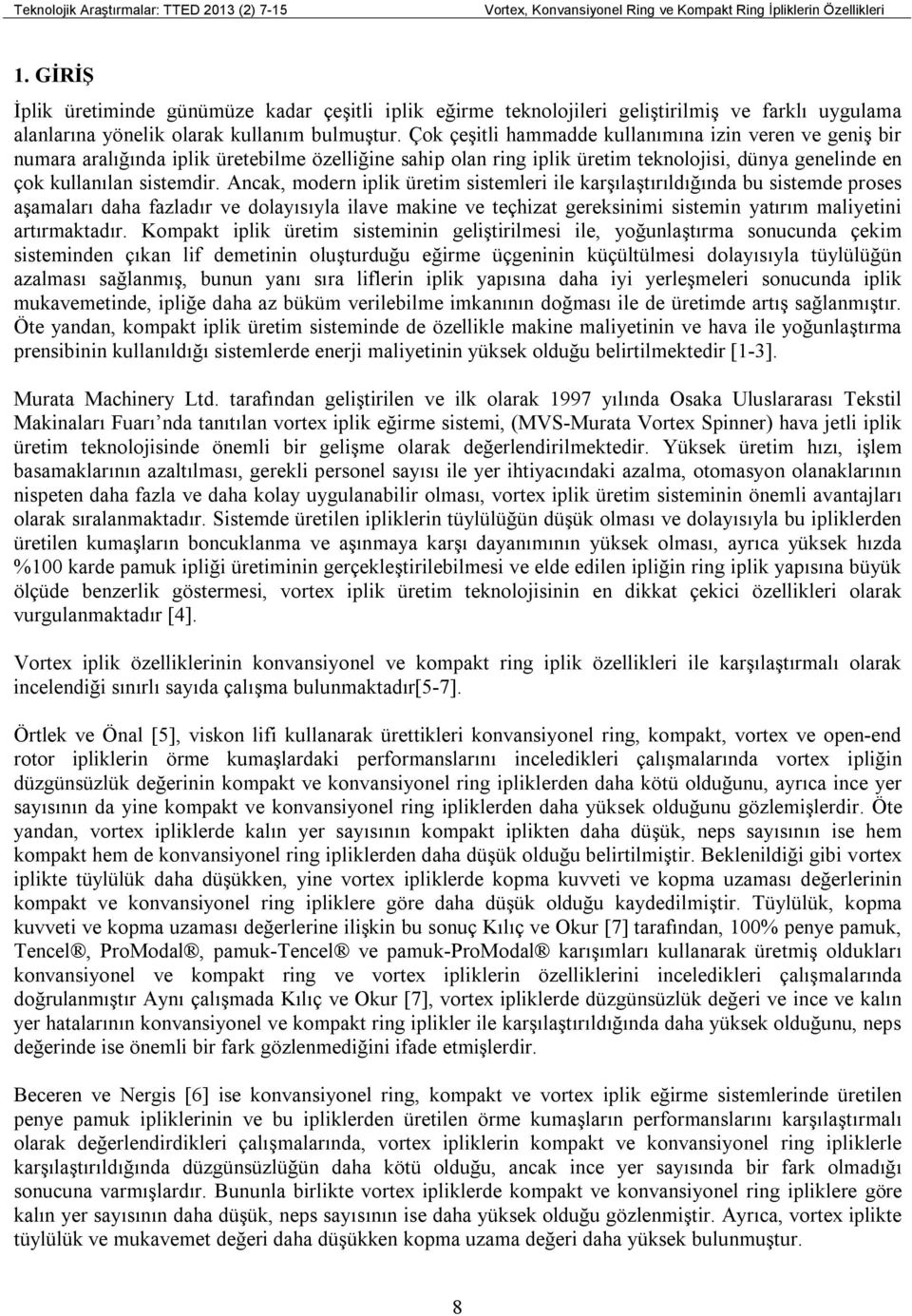 Ancak, modern iplik üretim sistemleri ile karşılaştırıldığında bu sistemde proses aşamaları daha fazladır ve dolayısıyla ilave makine ve teçhizat gereksinimi sistemin yatırım maliyetini artırmaktadır.