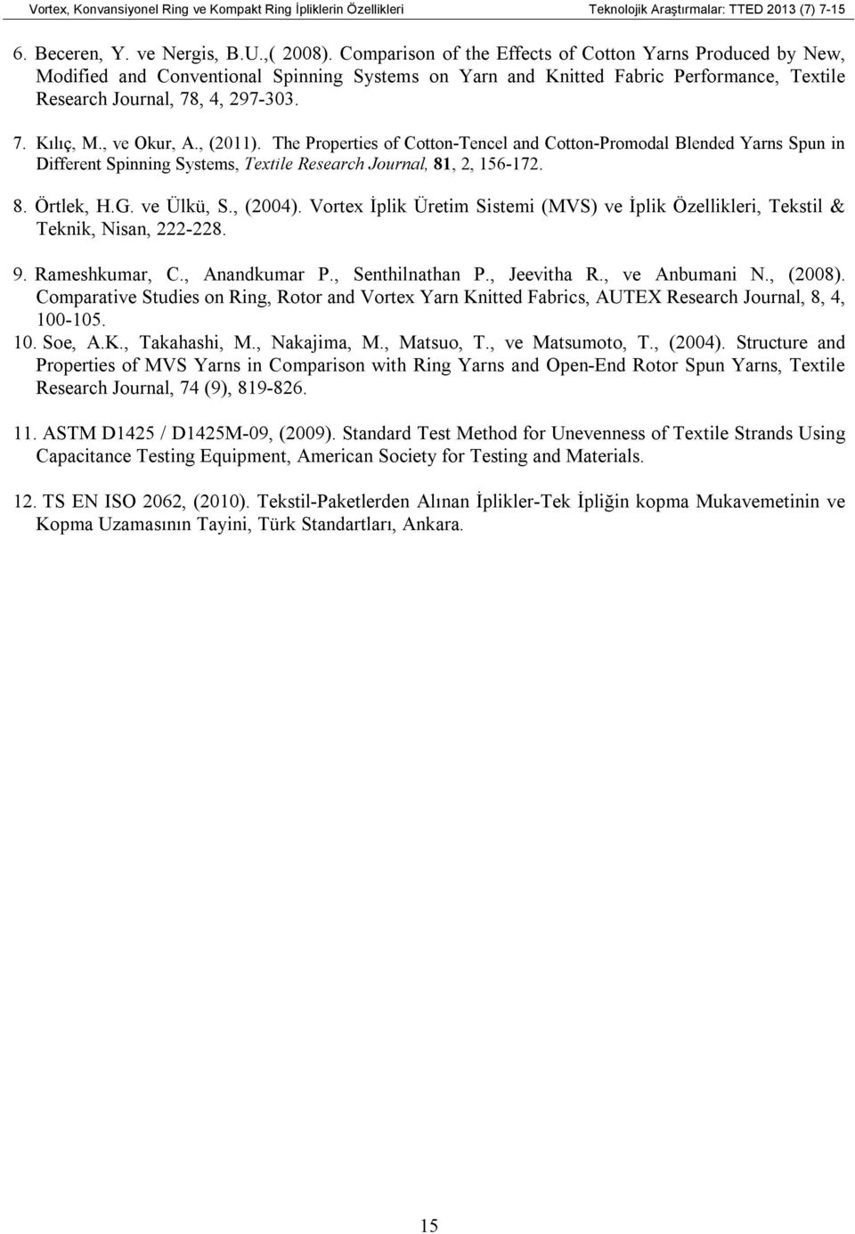 , ve Okur, A., (2011). The Properties of Cotton-Tencel and Cotton-Promodal Blended Yarns Spun in Different Spinning Systems, Textile Research Journal, 81, 2, 156-172. 8. Örtlek, H.G. ve Ülkü, S.