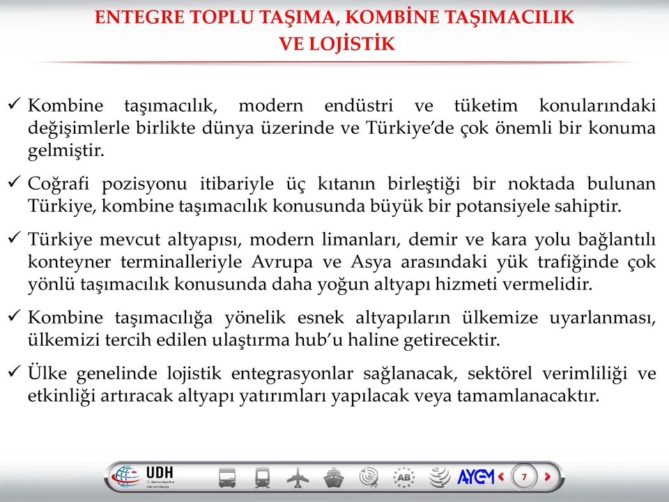 Türkiye mevcut altyapısı, modern limanları, demir ve kara yolu bağlantılı konteyner terminalleriyle Avrupa ve Asya arasındaki yük trafiğinde çok yönlü taşımacılık konusunda daha yoğun altyapı hizmeti