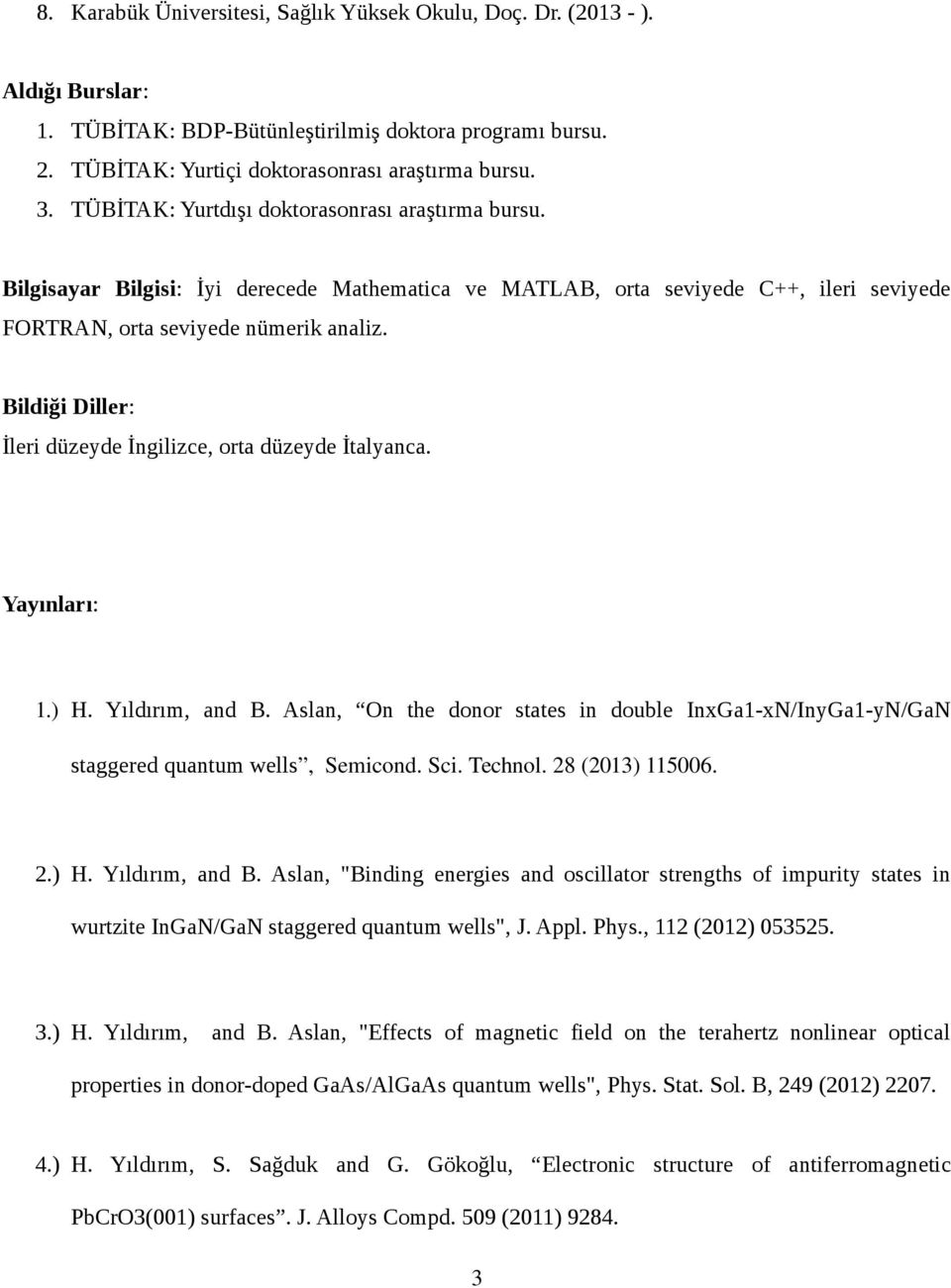 Bildiği Diller: İleri düzeyde İngilizce, orta düzeyde İtalyanca. Yayınları: 1.) H. Yıldırım, and B. Aslan, On the donor states in double InxGa1-xN/InyGa1-yN/GaN staggered quantum wells, Semicond. Sci.