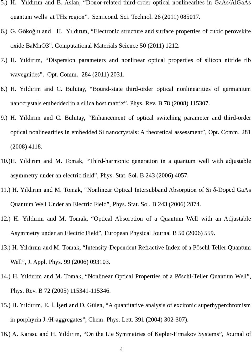 Yıldırım, Dispersion parameters and nonlinear optical properties of silicon nitride rib waveguides. Opt. Comm. 284 (2011) 2031. 8.) H. Yıldırım and C.