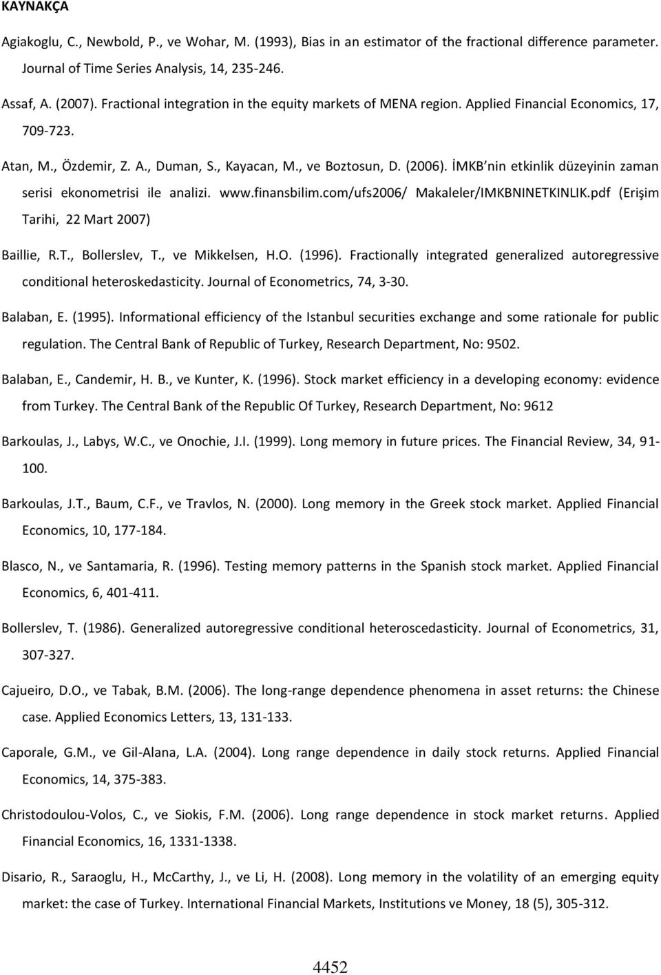 İMKB nin etkinlik düzeyinin zaman serisi ekonometrisi ile analizi. www.finansbilim.com/ufs2006/ Makaleler/IMKBNINETKINLIK.pdf (Erişim Tarihi, 22 Mart 2007) Baillie, R.T., Bollerslev, T.