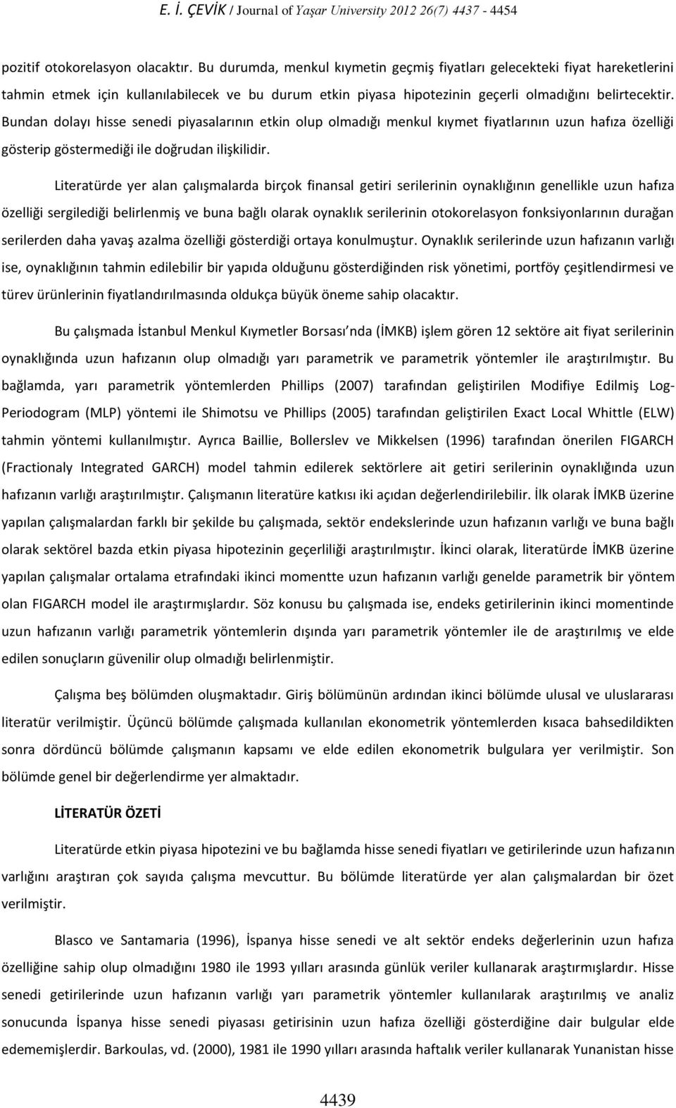 Bundan dolayı hisse senedi piyasalarının etkin olup olmadığı menkul kıymet fiyatlarının uzun hafıza özelliği gösterip göstermediği ile doğrudan ilişkilidir.