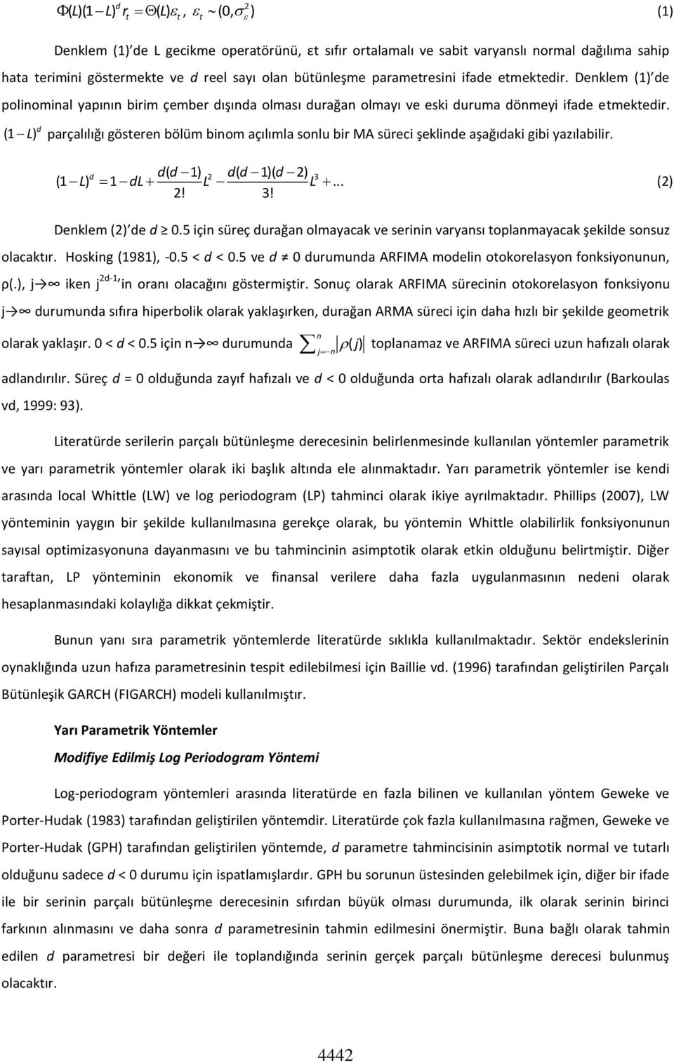 (1 L ) d parçalılığı gösteren bölüm binom açılımla sonlu bir MA süreci şeklinde aşağıdaki gibi yazılabilir. d d( d 1) d( d 1)( d 2) (1 L) 1 dl L 2 L 3... (2) 2! 3! Denklem (2) de d 0.