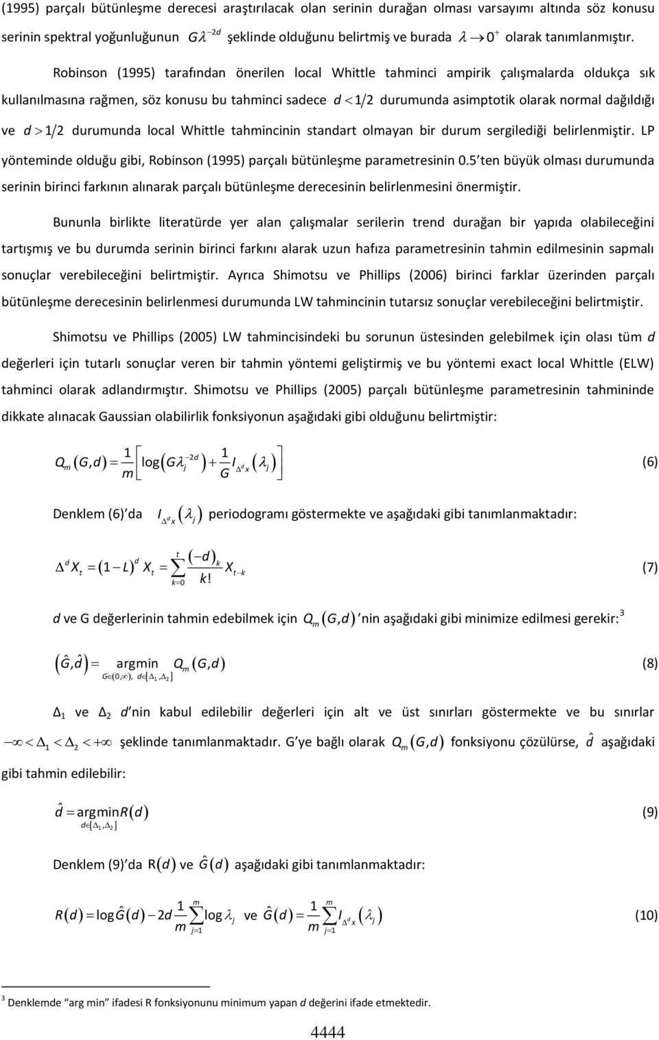 Robinson (1995) tarafından önerilen local Whittle tahminci ampirik çalışmalarda oldukça sık kullanılmasına rağmen, söz konusu bu tahminci sadece d 12durumunda asimptotik olarak normal dağıldığı ve d