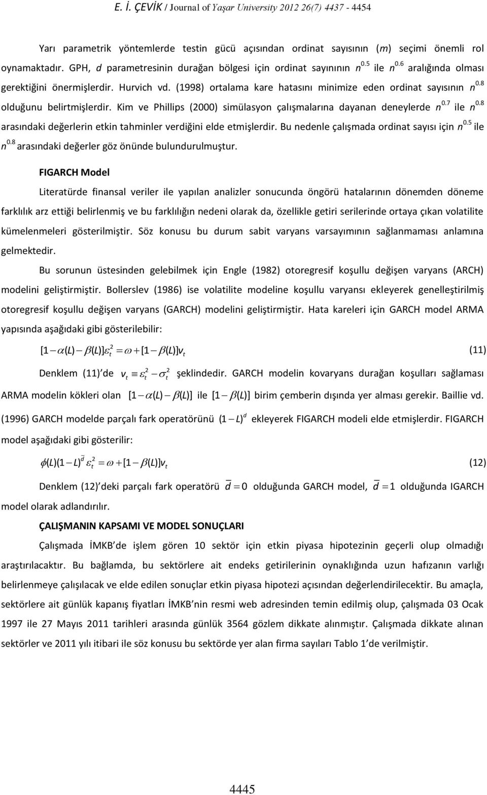 8 olduğunu belirtmişlerdir. Kim ve Phillips (2000) simülasyon çalışmalarına dayanan deneylerde n 0.7 ile n 0.8 arasındaki değerlerin etkin tahminler verdiğini elde etmişlerdir.