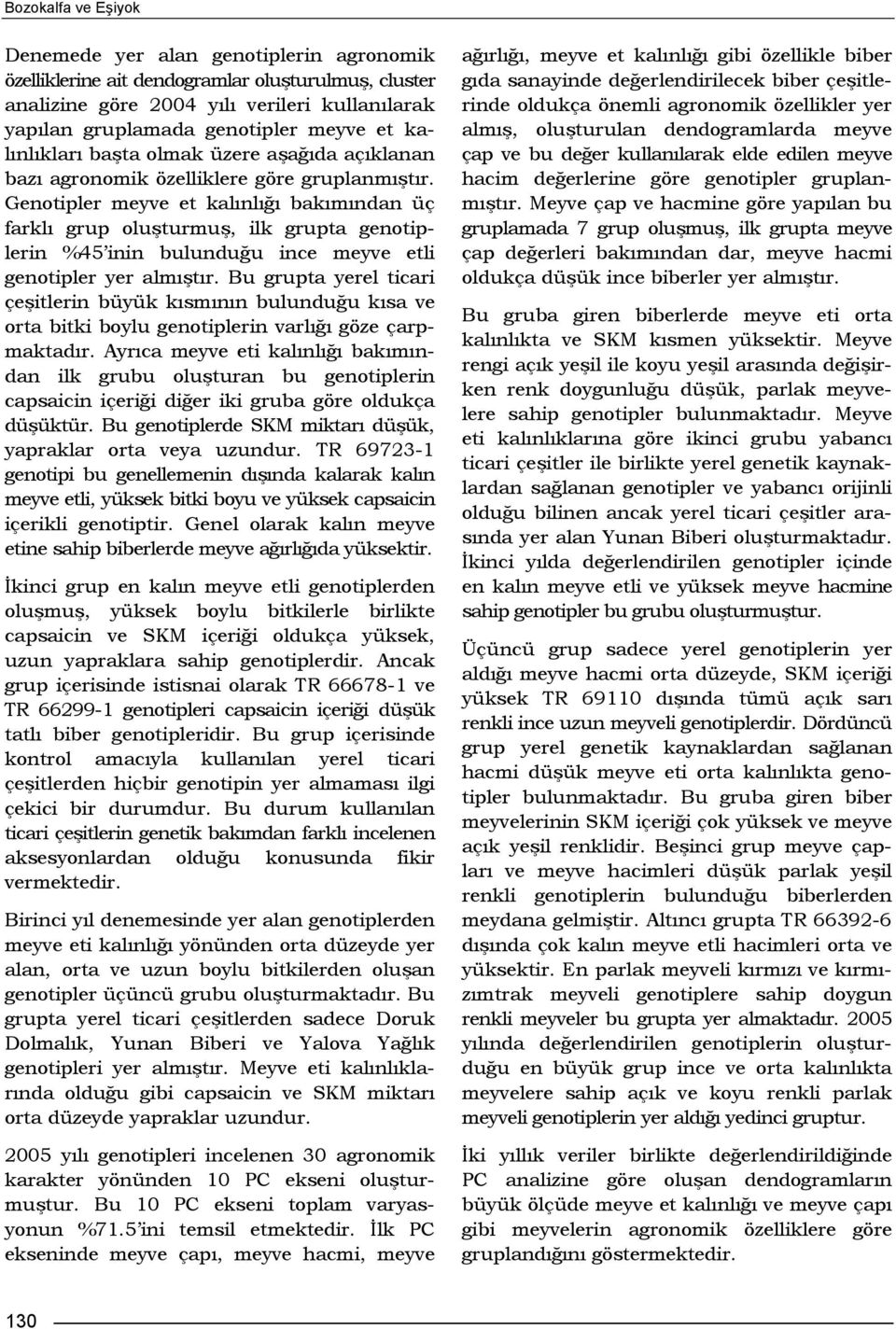 Genotipler meyve et kalınlığı bakımından üç farklı grup oluşturmuş, ilk grupta genotiplerin %45 inin bulunduğu ince meyve etli genotipler yer almıştır.