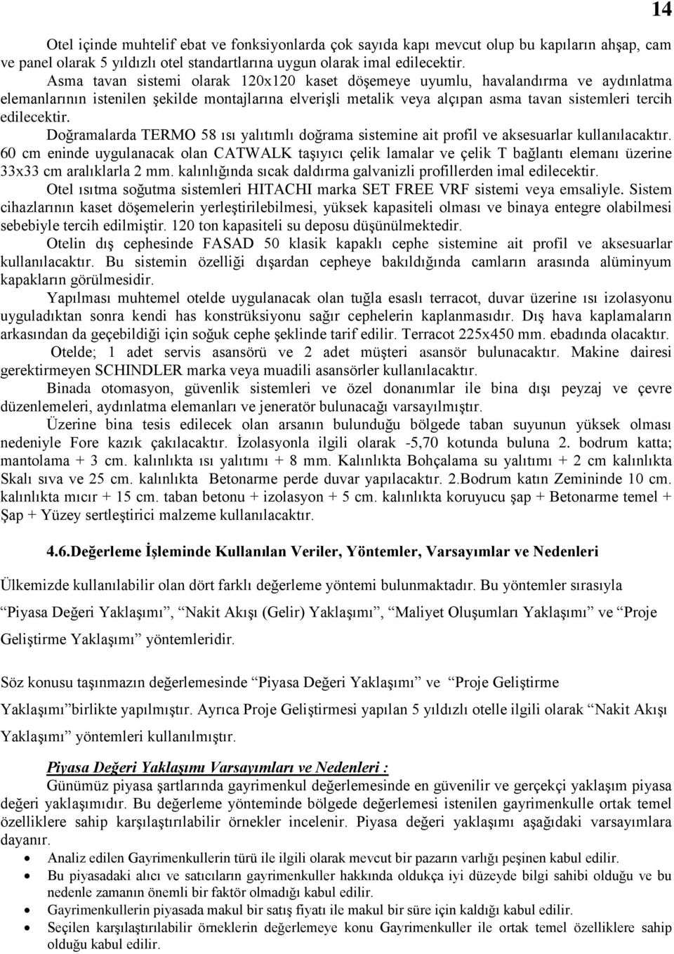 edilecektir. Doğramalarda TERMO 58 ısı yalıtımlı doğrama sistemine ait profil ve aksesuarlar kullanılacaktır.