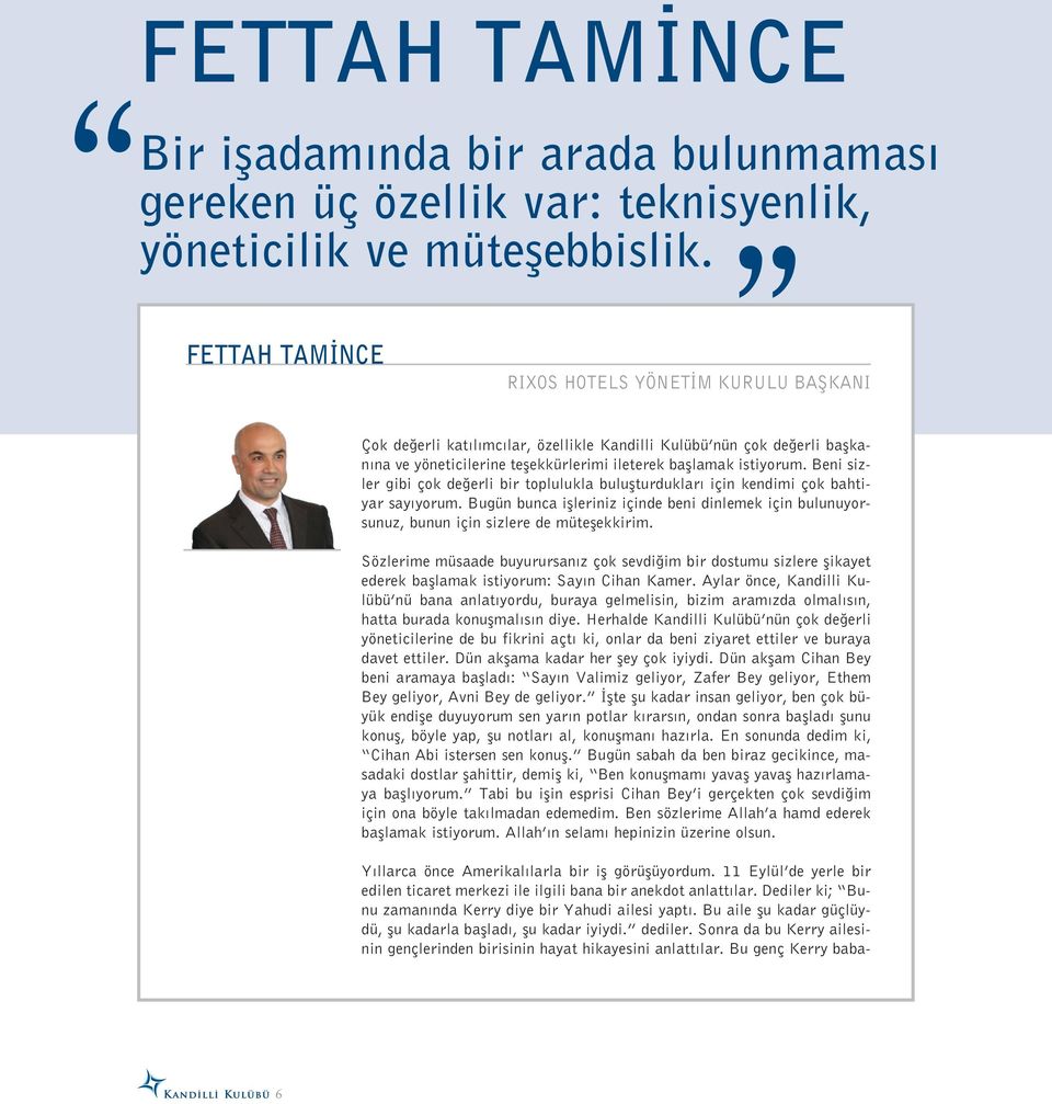 Beni sizler gibi çok de erli bir toplulukla buluflturduklar için kendimi çok bahtiyar say yorum. Bugün bunca iflleriniz içinde beni dinlemek için bulunuyorsunuz, bunun için sizlere de müteflekkirim.