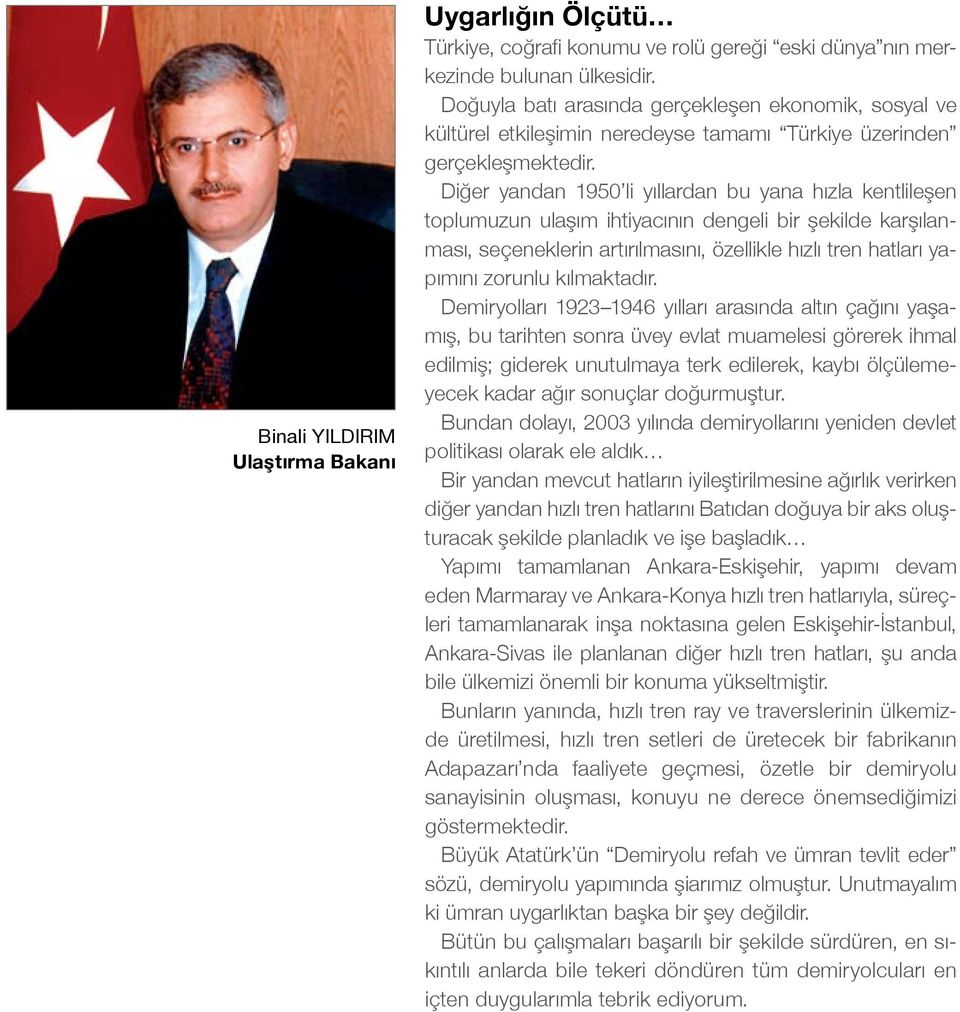 Diğer yandan 1950 li yıllardan bu yana hızla kentlileşen toplumuzun ulaşım ihtiyacının dengeli bir şekilde karşılanması, seçeneklerin artırılmasını, özellikle hızlı tren hatları yapımını zorunlu