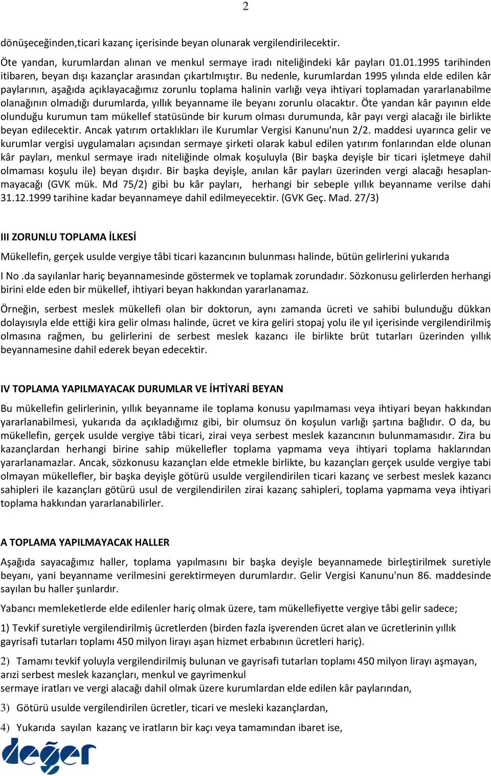 Bu nedenle, kurumlardan 1995 yılında elde edilen kâr paylarının, aşağıda açıklayacağımız zorunlu toplama halinin varlığı veya ihtiyari toplamadan yararlanabilme olanağının olmadığı durumlarda, yıllık