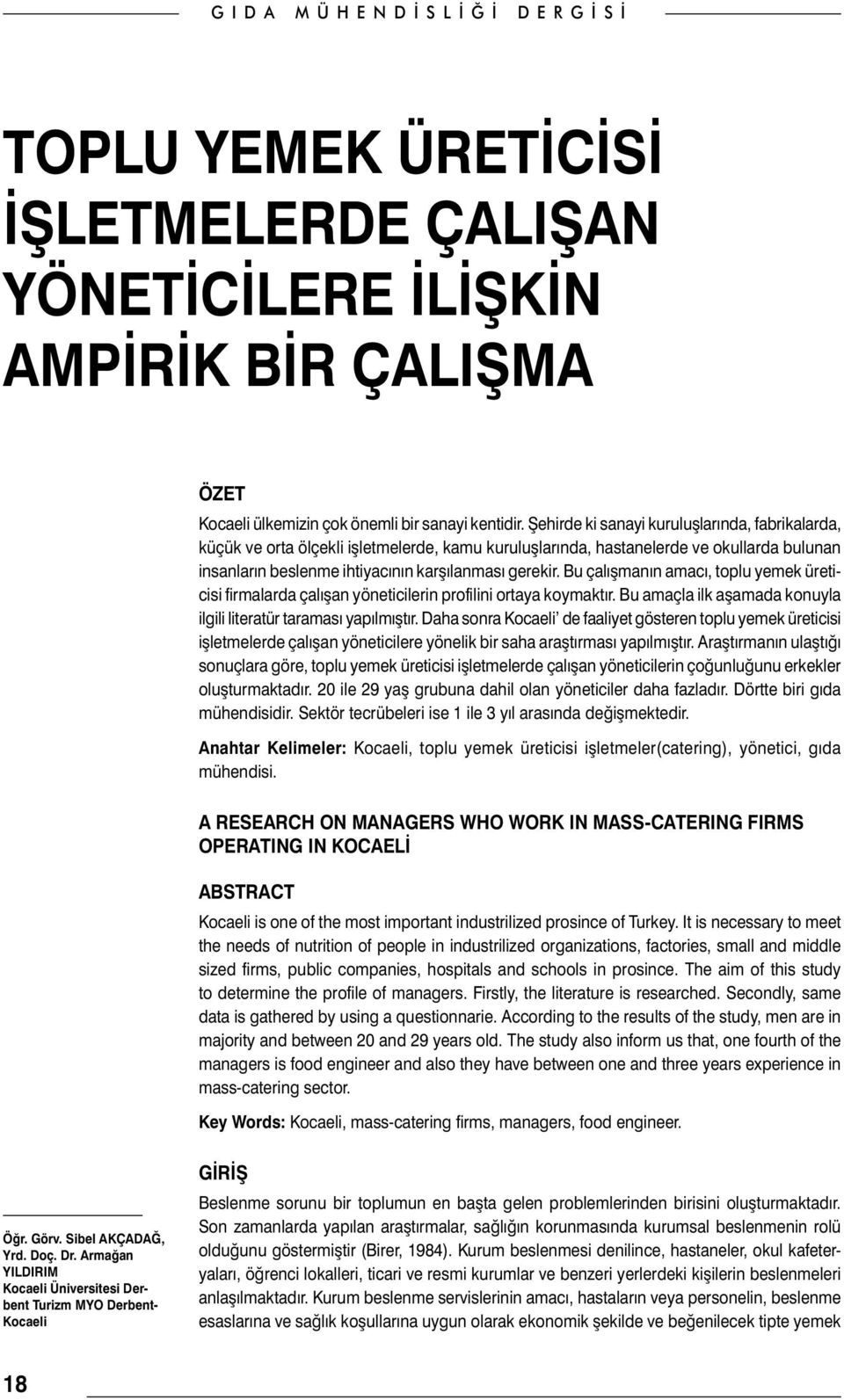 Bu çalışmanın amacı, toplu yemek üreticisi firmalarda çalışan yöneticilerin profilini ortaya koymaktır. Bu amaçla ilk aşamada konuyla ilgili literatür taraması yapılmıştır.