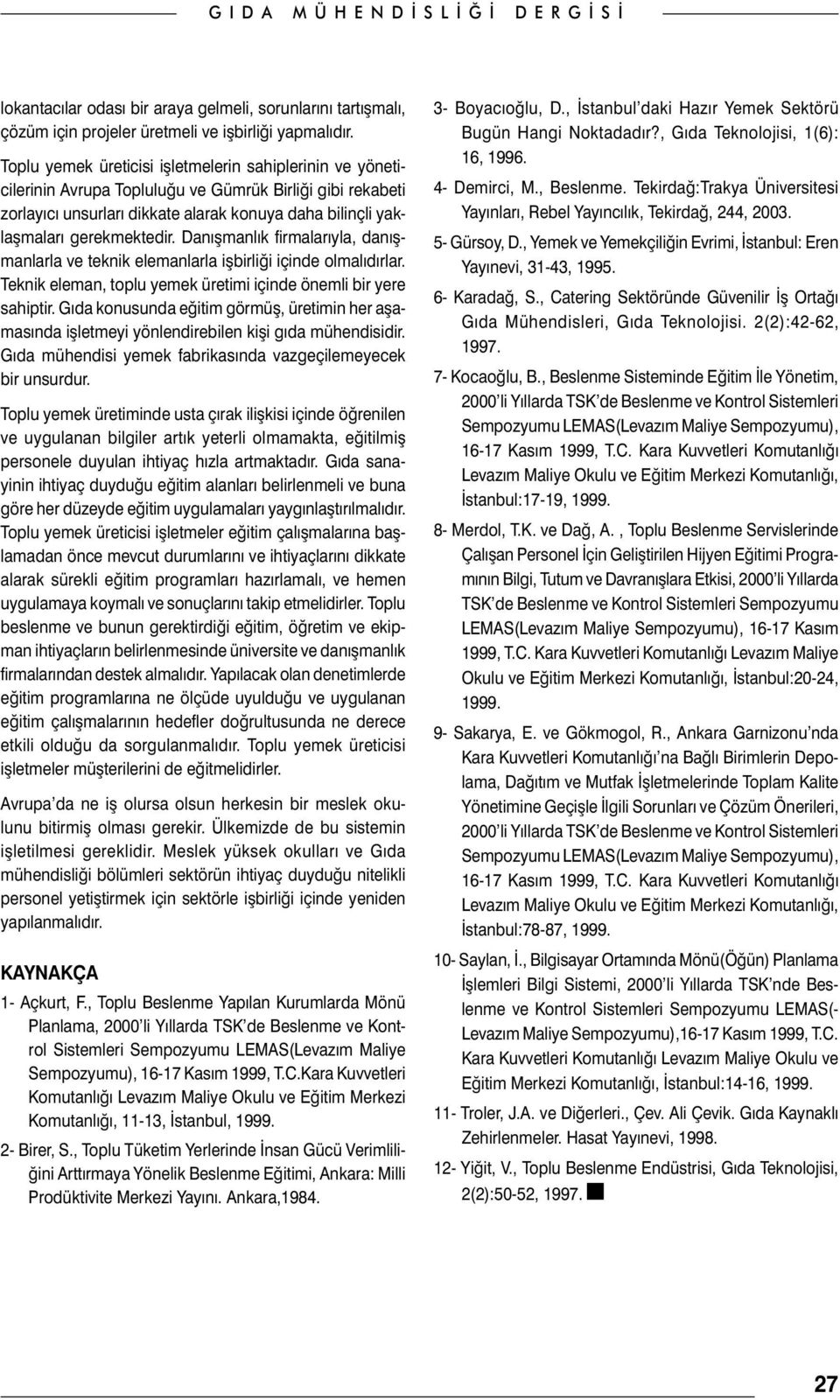 Danışmanlık firmalarıyla, danışmanlarla ve teknik elemanlarla işbirliği içinde olmalıdırlar. Teknik eleman, toplu yemek üretimi içinde önemli bir yere sahiptir.