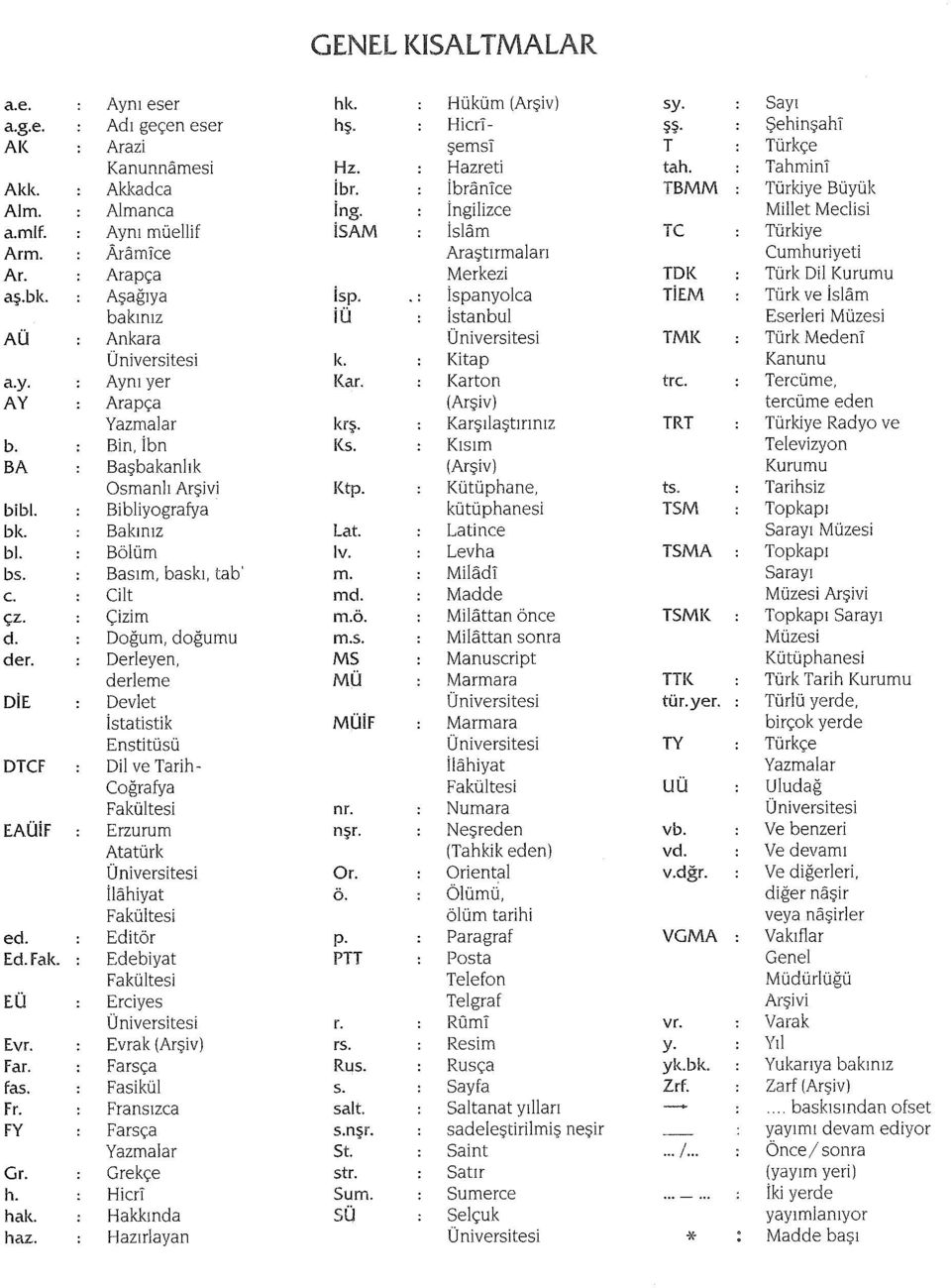 Aşağıya İsp. İspanyolca Tİ EM Türk ve İslâm bakınız İÜ İstanbul Eserleri Müzesi AÜ Ankara Üniversitesi TMK Türk Medenî Üniversitesi k. Kitap Kanunu a.y. Aynı yer Kar. Karton trc.
