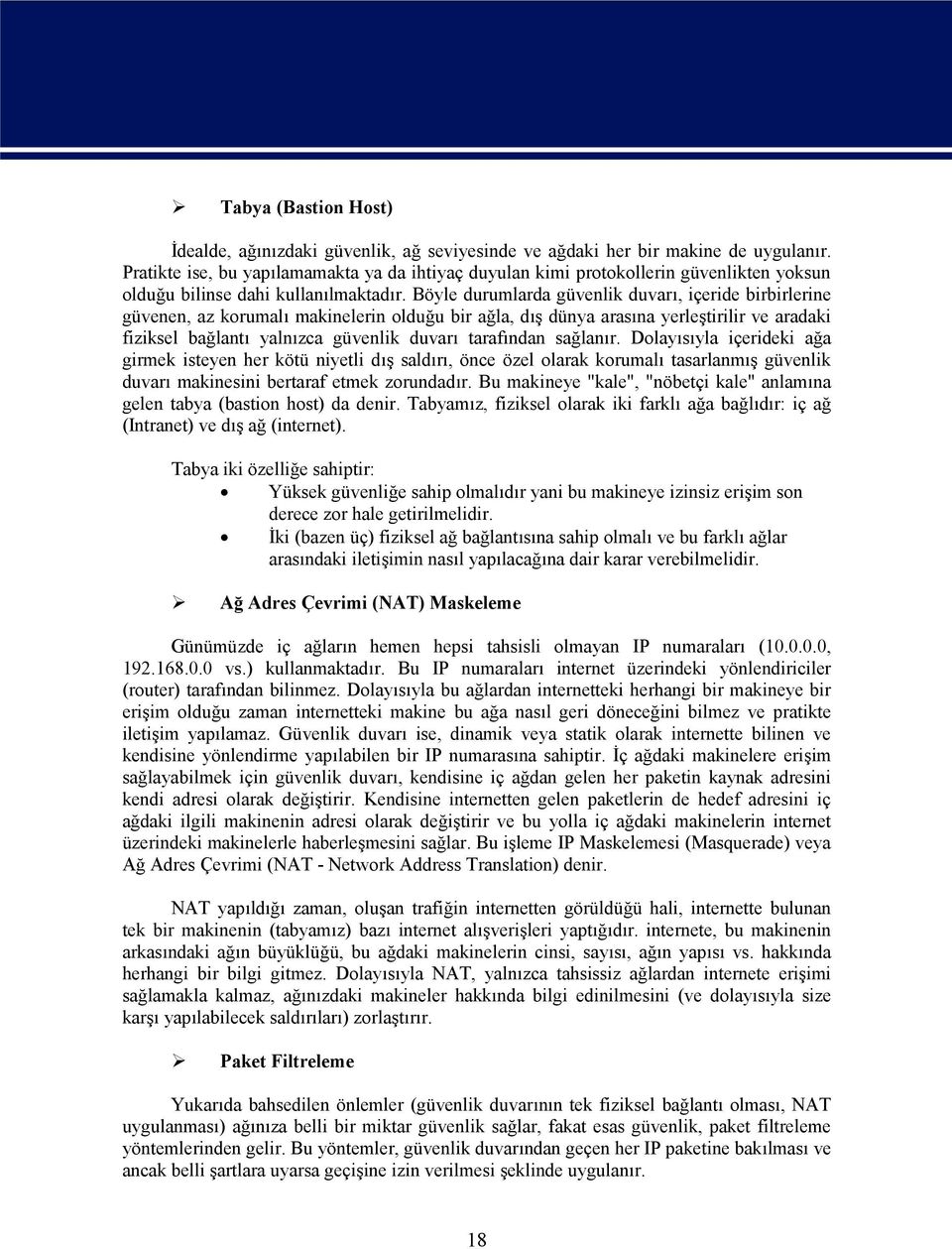 Böyle durumlarda güvenlik duvarı, içeride birbirlerine güvenen, az korumalı makinelerin olduğu bir ağla, dış dünya arasına yerleştirilir ve aradaki fiziksel bağlantı yalnızca güvenlik duvarı