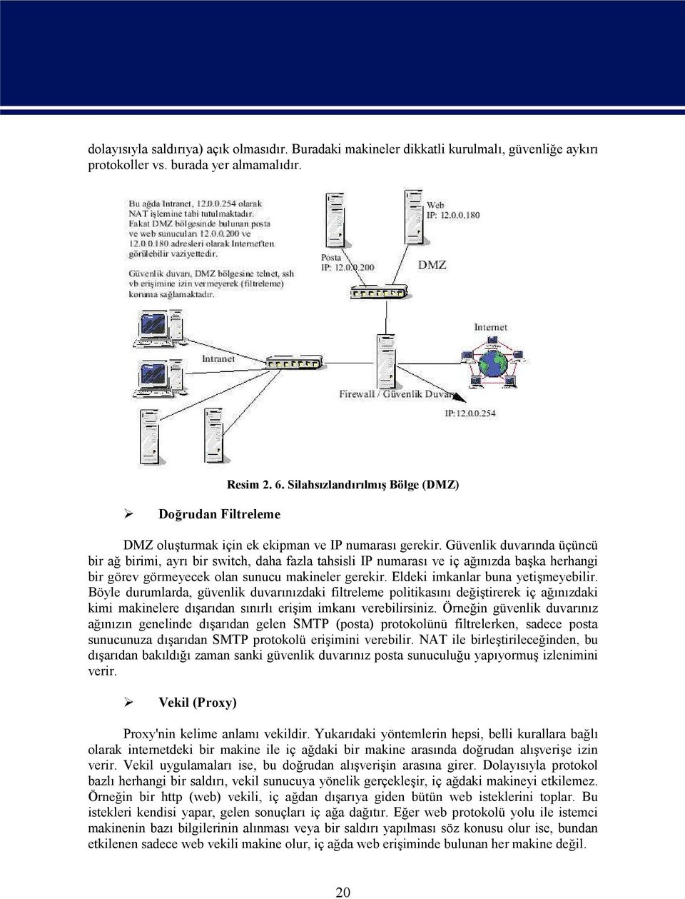 Güvenlik duvarında üçüncü bir ağ birimi, ayrı bir switch, daha fazla tahsisli IP numarası ve iç ağınızda başka herhangi bir görev görmeyecek olan sunucu makineler gerekir.