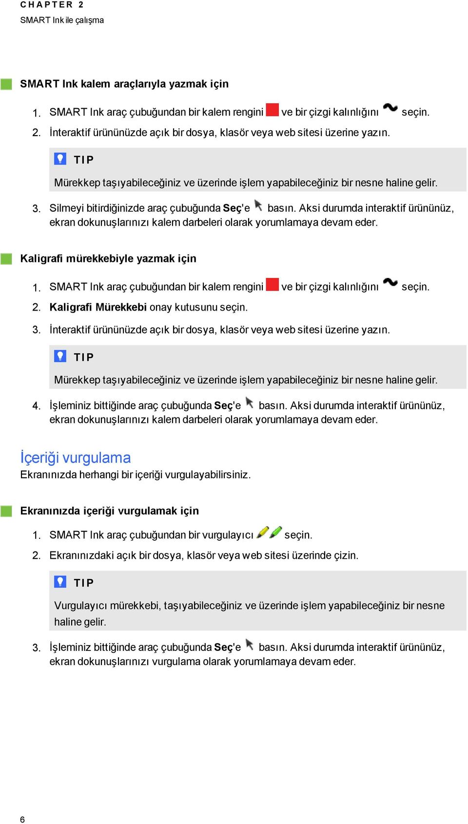 Aksi durumda interaktif ürününüz, ekran dokunuşlarınızı kalem darbeleri olarak yorumlamaya devam eder. Kalirafi mürekkebiyle yazmak için 1.