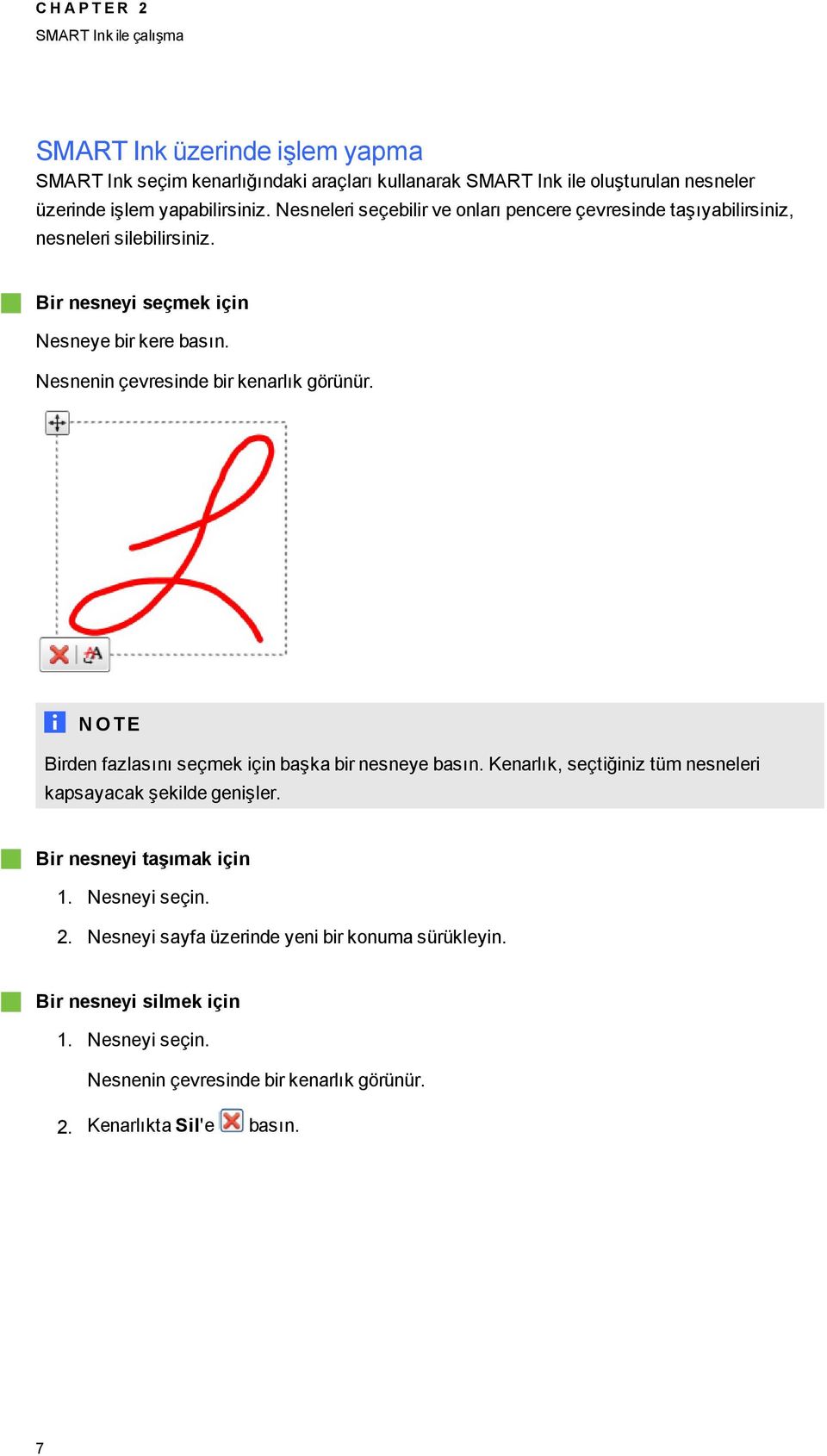 Nesnenin çevresinde bir kenarlık örünür. N OT E Birden fazlasını seçmek için başka bir nesneye basın. Kenarlık, seçtiğiniz tüm nesneleri kapsayacak şekilde enişler.