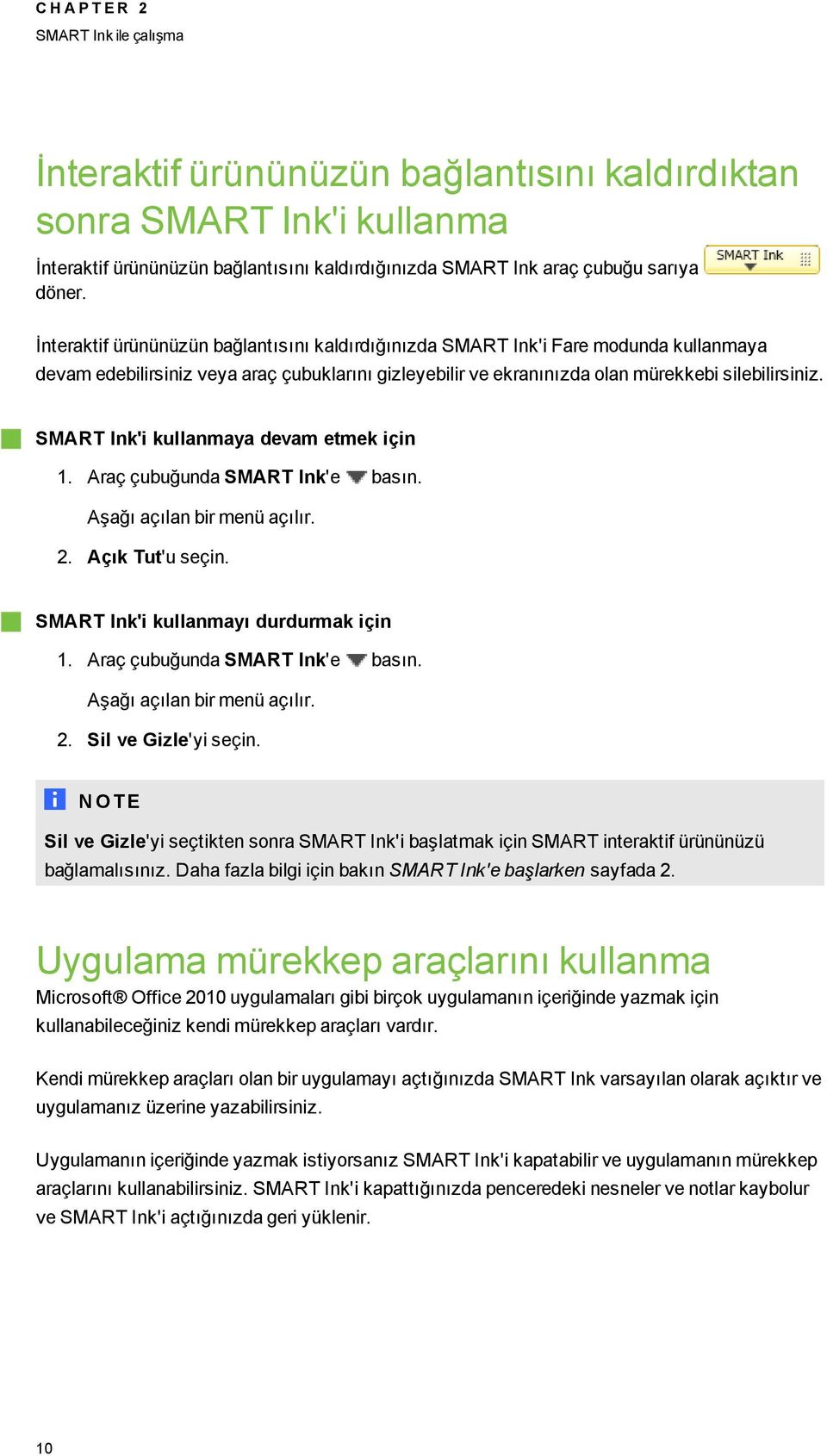 SMART Ink'i kullanmaya devam etmek için 1. Araç çubuğunda SMART Ink'e basın. Aşağı açılan bir menü açılır. 2. Açık Tut'u seçin. SMART Ink'i kullanmayı durdurmak için 1.